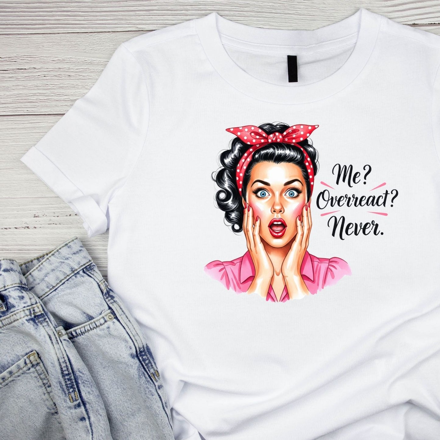 ME? OVERREACT? NEVER. T-SHIRT