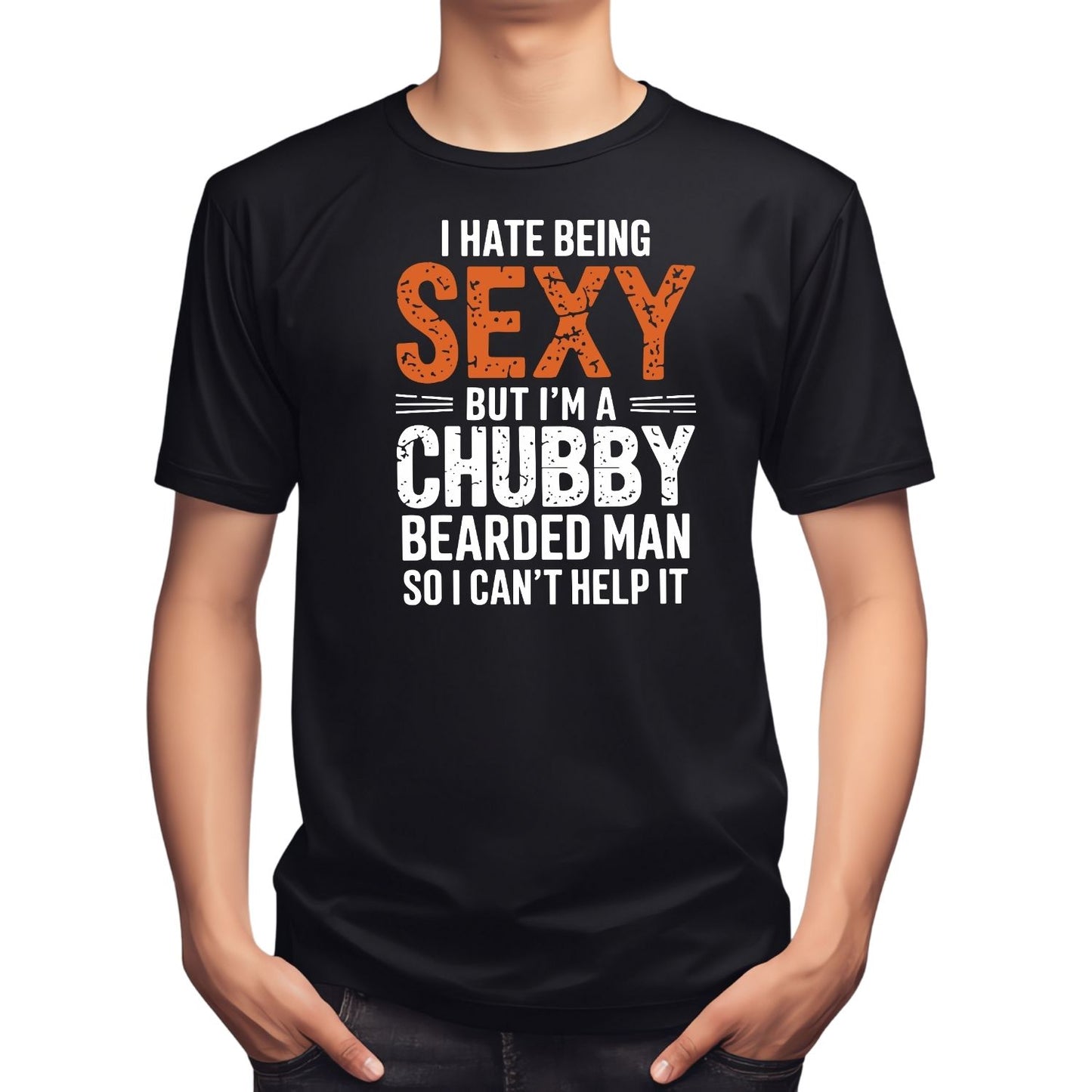I HATE BEING SEXY BUT I’M A CHUBBY BEARDED MAN SO I CANT’T HELP IT T-SHIRT