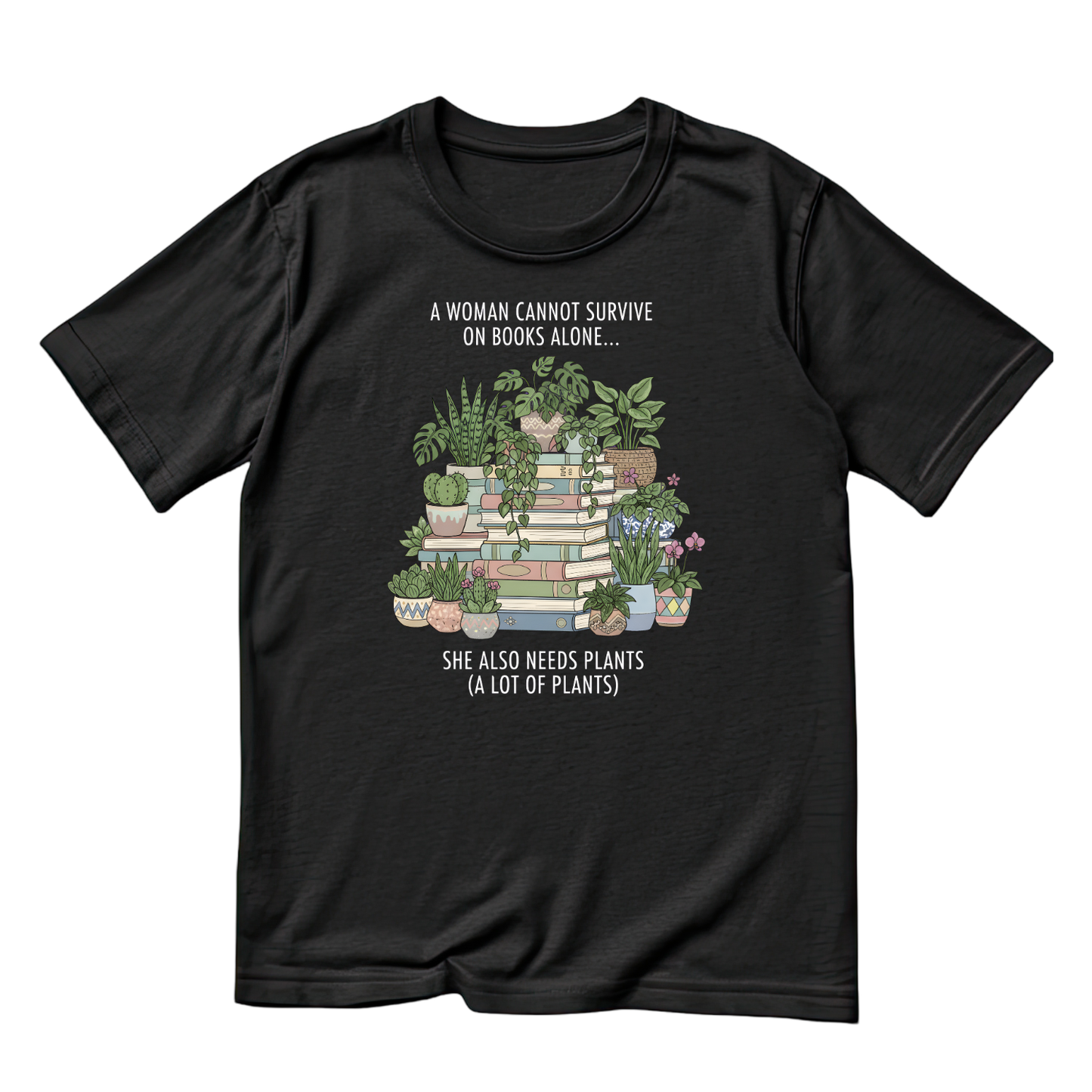 A Woman Cannot Survive On Books Alone… She Also Needs Plants (A Lot Of Plants) T-Shirt | Gardening Graphic Tee | Printed Shirt | Nature Lover
