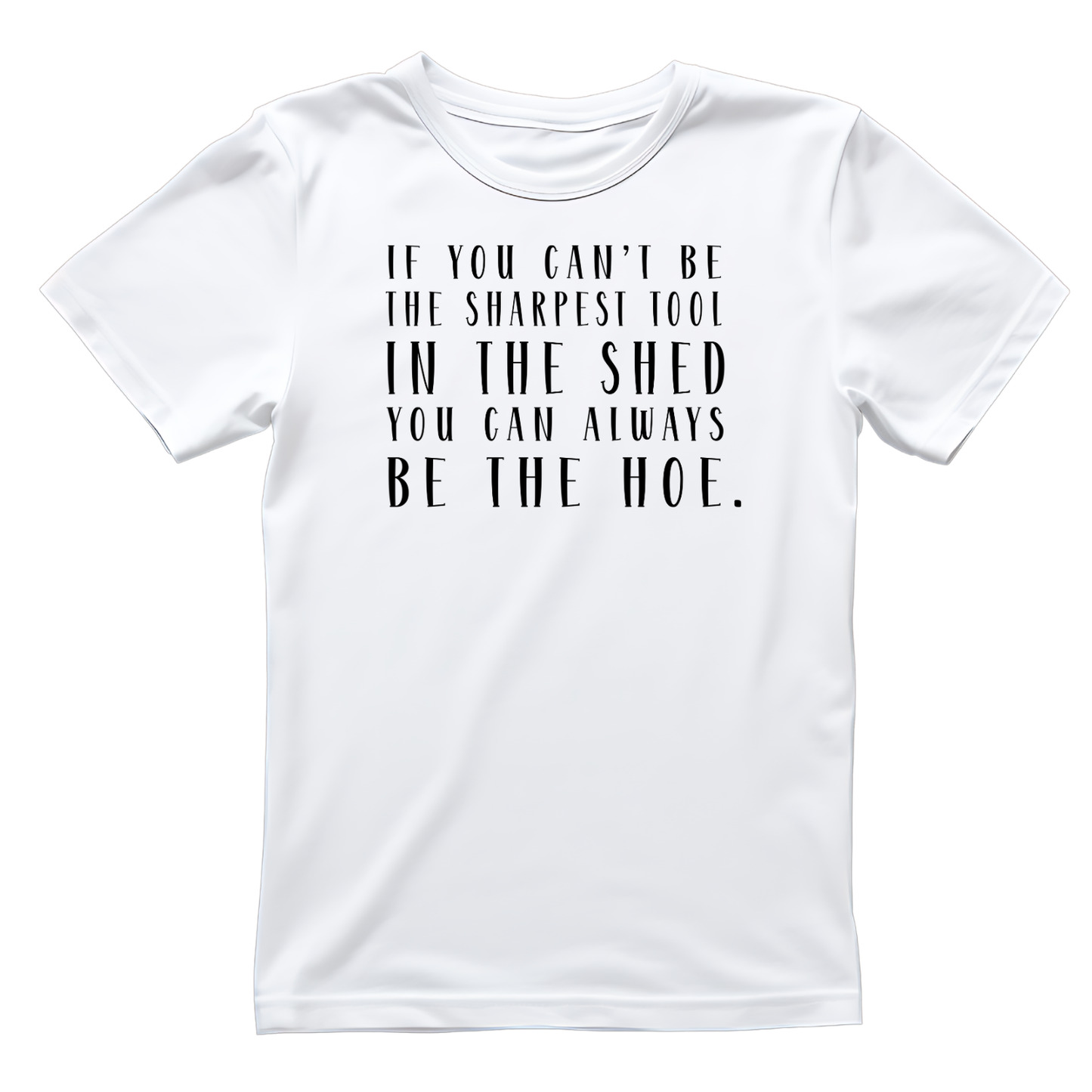 If You Can’t Be The Sharpest Tool In The Shed You Can Always Be The Hoe.T-Shirt | Graphic Tee | Gardening Printed Shirt | Plants Nature Lover |