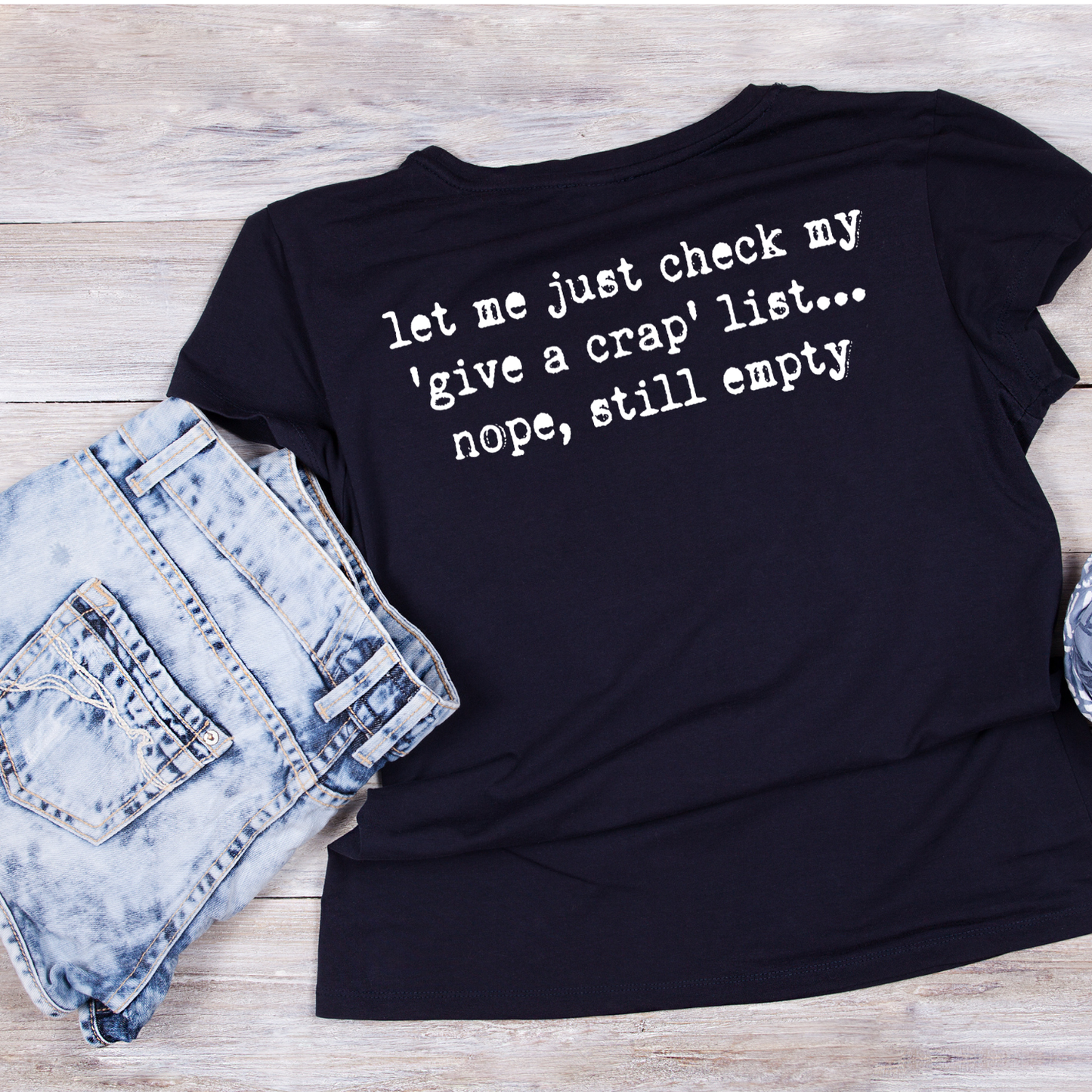 Let Me Just Check My ‘Give A Crap’ List… Nope, Still Empty T-Shirt | Funny Graphic Tee | Sarcasm Printed T-Shirt