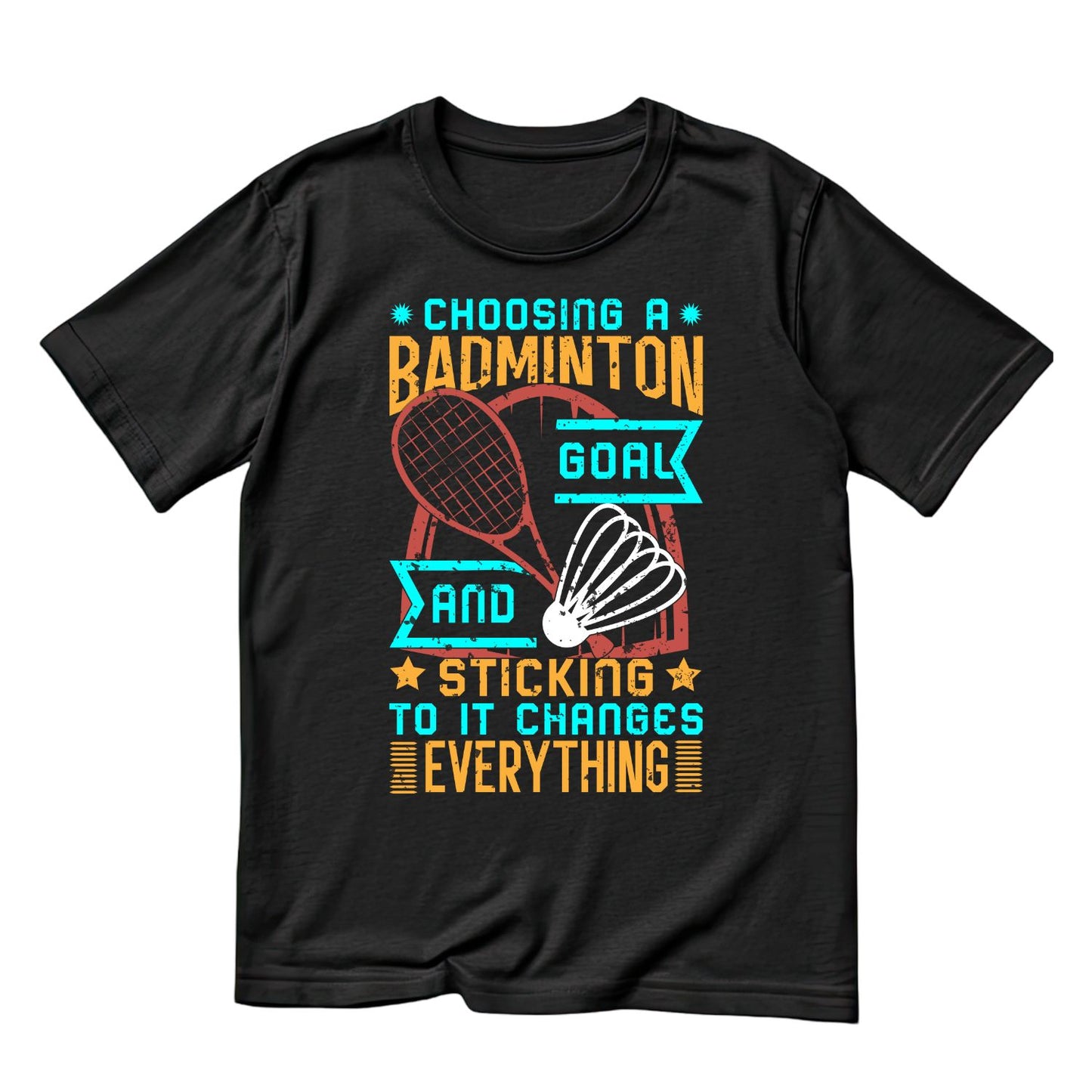 Choosing A Badminton Goal And Sticking to it Changes Everything T-shirt