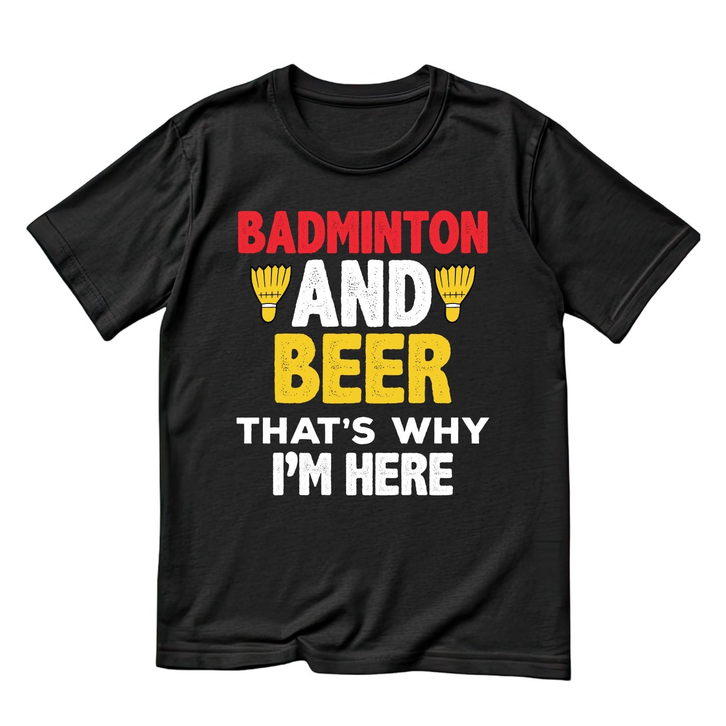 Badminton And Beer That’s Why I’m Here T-shirt
