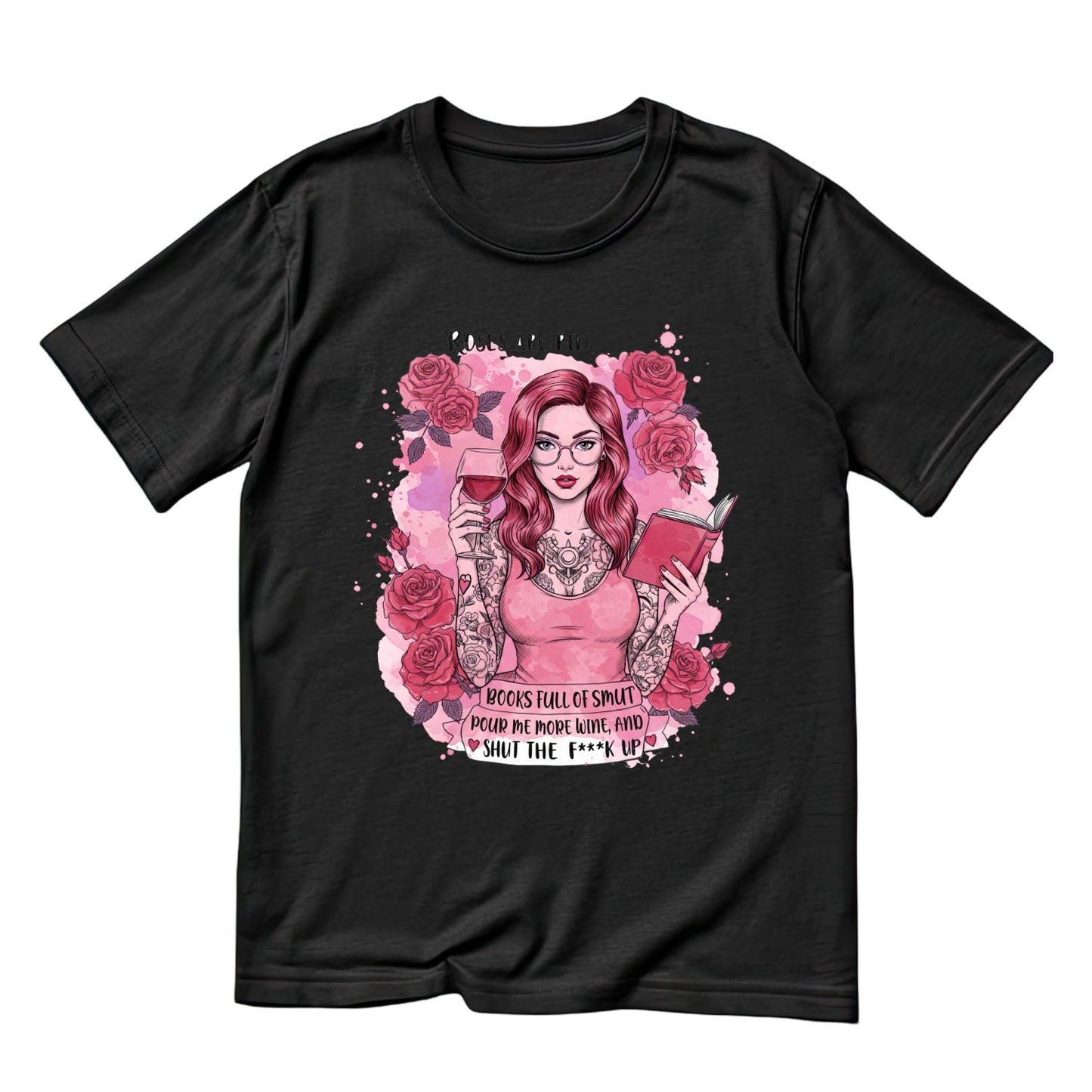 Roses Are Red Books Full Of Smut Pour Me More Wine, And Shut The F**k Up T-shirt