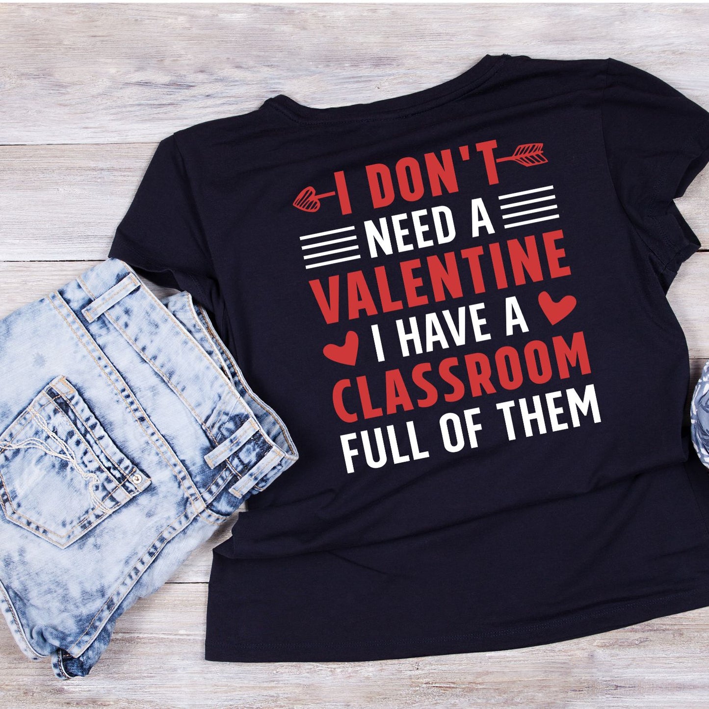 I Don’t Need A Valentine I Have A Classroom Full Of Them T-shirt