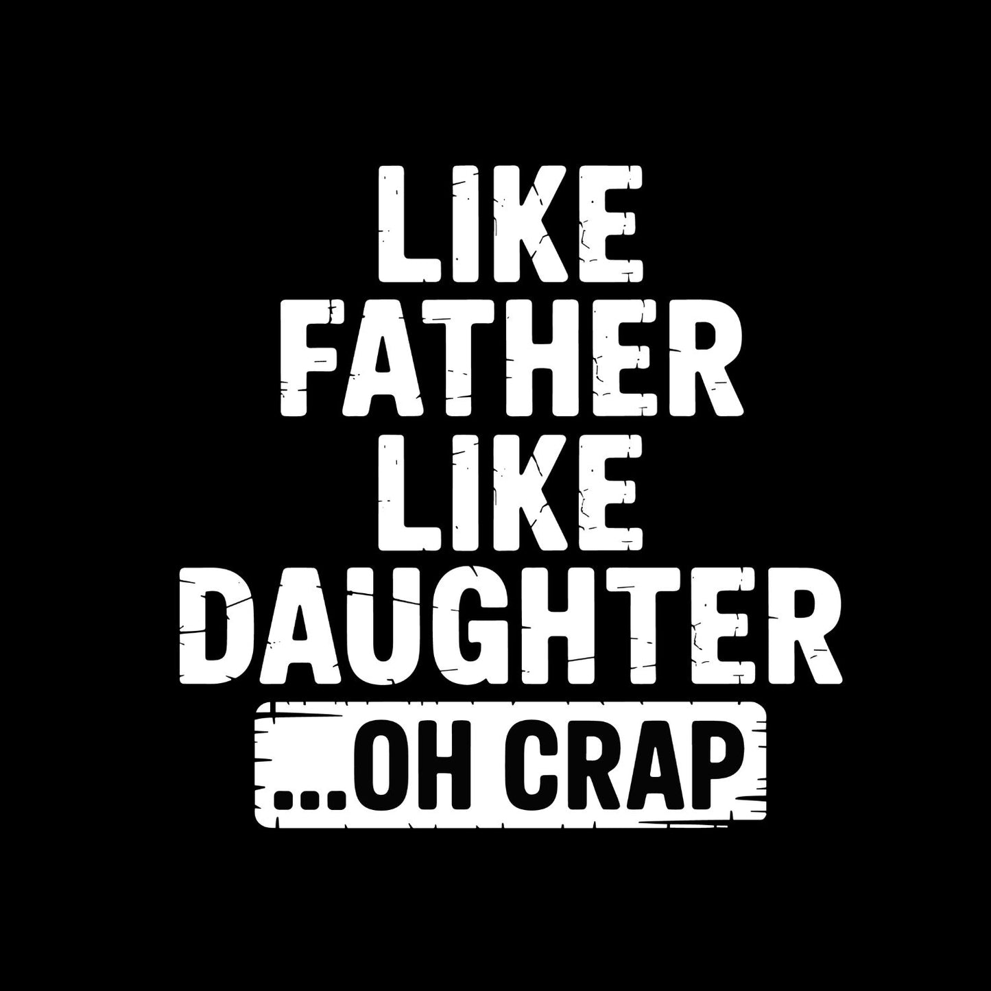 Like Father Like Daughter …oh crap T-shirt | Funny Graphic Tee | Printed Shirt | Father’s Day | Birthday