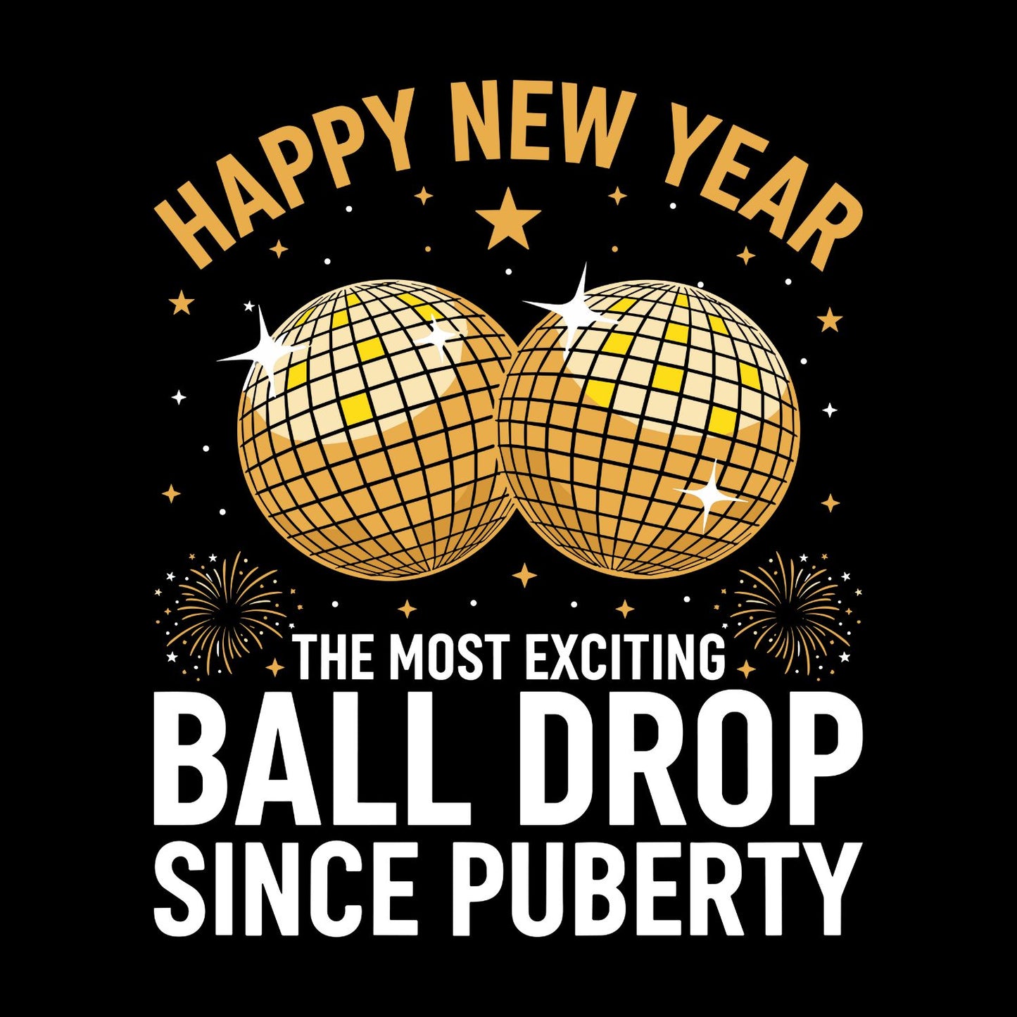Happy New Year The Most Exciting Ball Drop Since Puberty T-shirt | New Years Eve | New Years Day | Funny Joke Sarcastic Tees