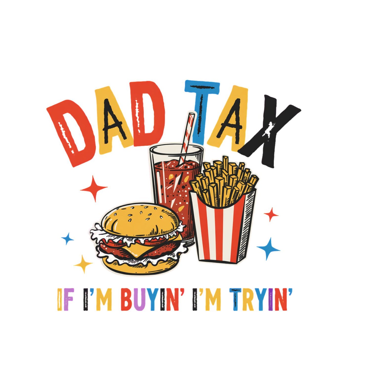Dad Tax If I’m Buyin’ I’m Tryin’ T-shirt | Funny Graphic Tee | Printed Shirt | Father’s Day | Birthday