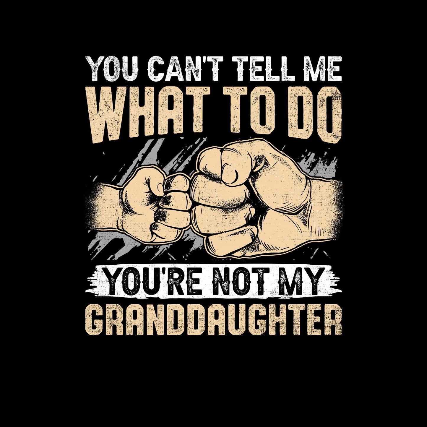You Can’t Tell Me What To Do You’re Not My Granddaughter T-shirt | grandpa Graphic Tee | Printed Shirt | Father’s Day | Birthday