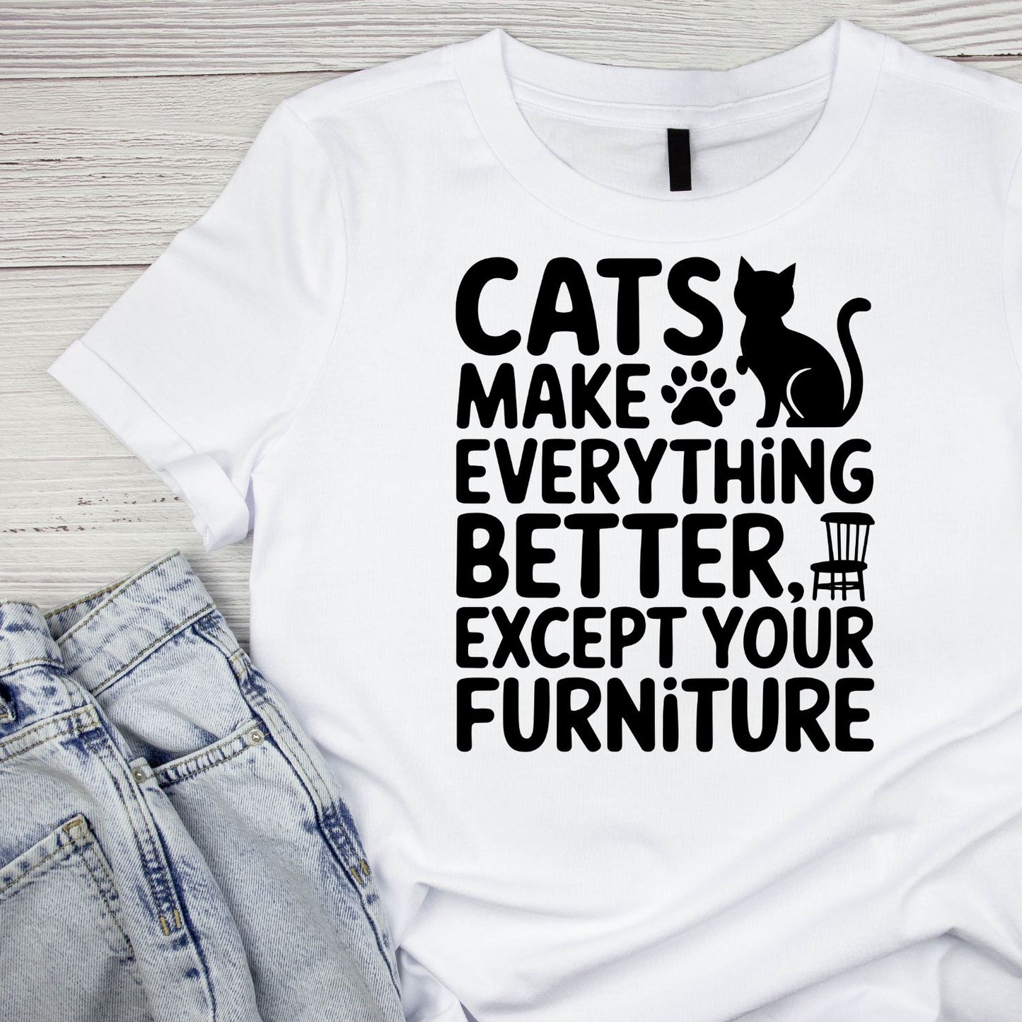Cats Make Everything Better Except Your Furniture T-Shirt| Cat Kitty Kitten | Joke Sarcastic Funny