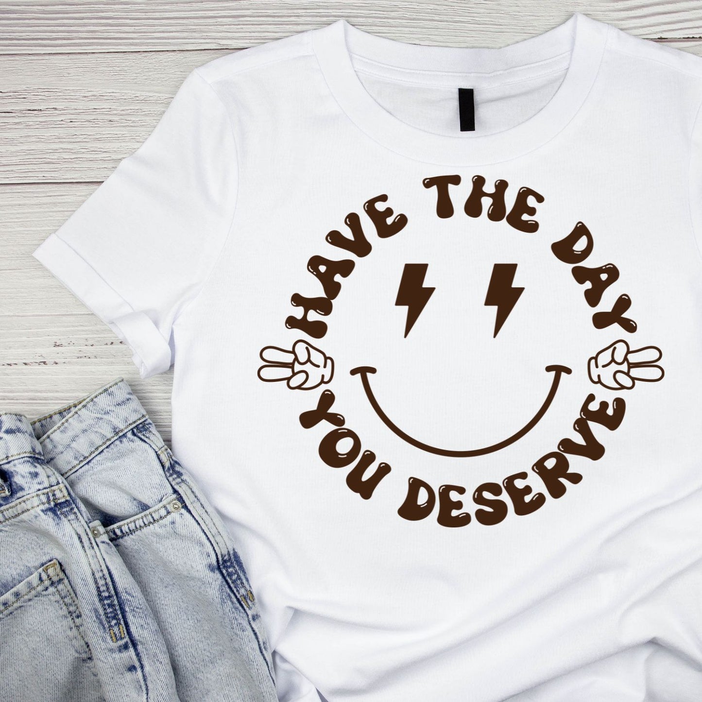 Have The Day You Deserve T-Shirt| Funny Sarcastic Joke