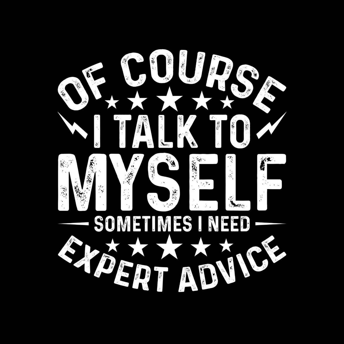 Of Course I Talk To Myself Sometimes I Need Expert Advice T-Shirt | Joke Sarcastic Funny
