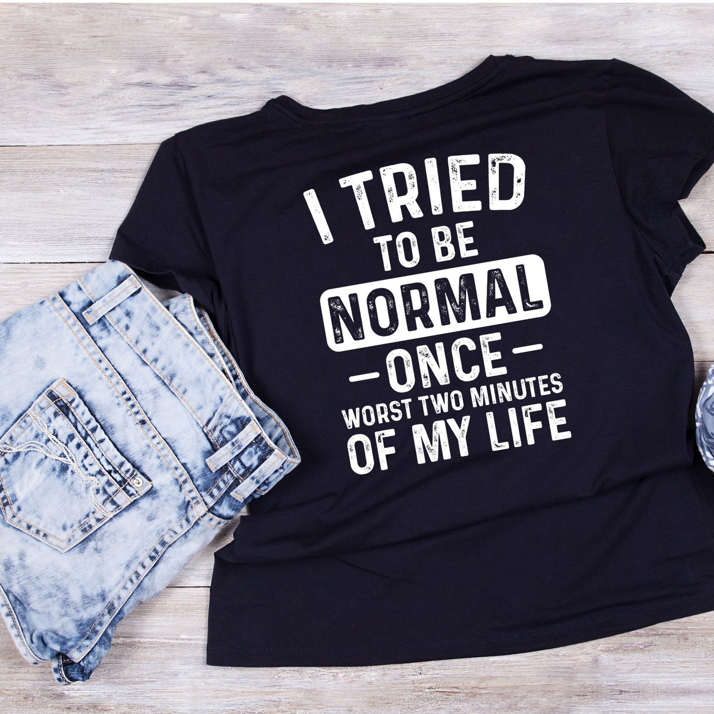 I Tried To Be Normal — Once — Worst Two Minutes Of My Life T-Shirt | Joke Sarcastic Funny Sarcasm