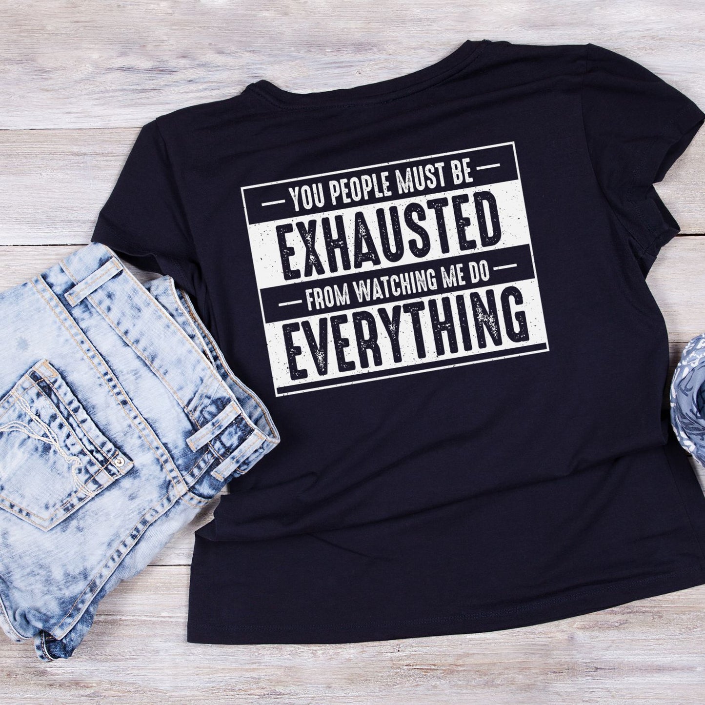 You People Must Be Exhausted From Watching Me Do Everything T-Shirt | Joke Sarcastic Funny Sarcasm