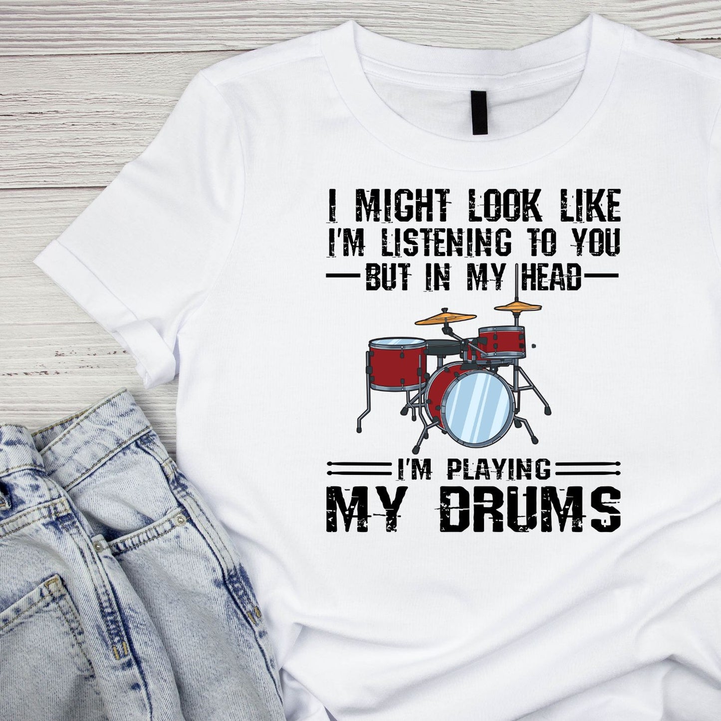 I Might Look Like I’m Listening To You —But In My Head—I’m Playing My Drums T-shirt | Music | Band |