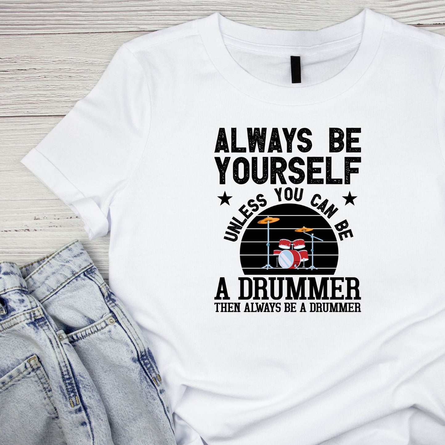 Always Be Yourself Unless You Can Be A Drummer Then Always Be A Drummer T-shirt | Music | Band |