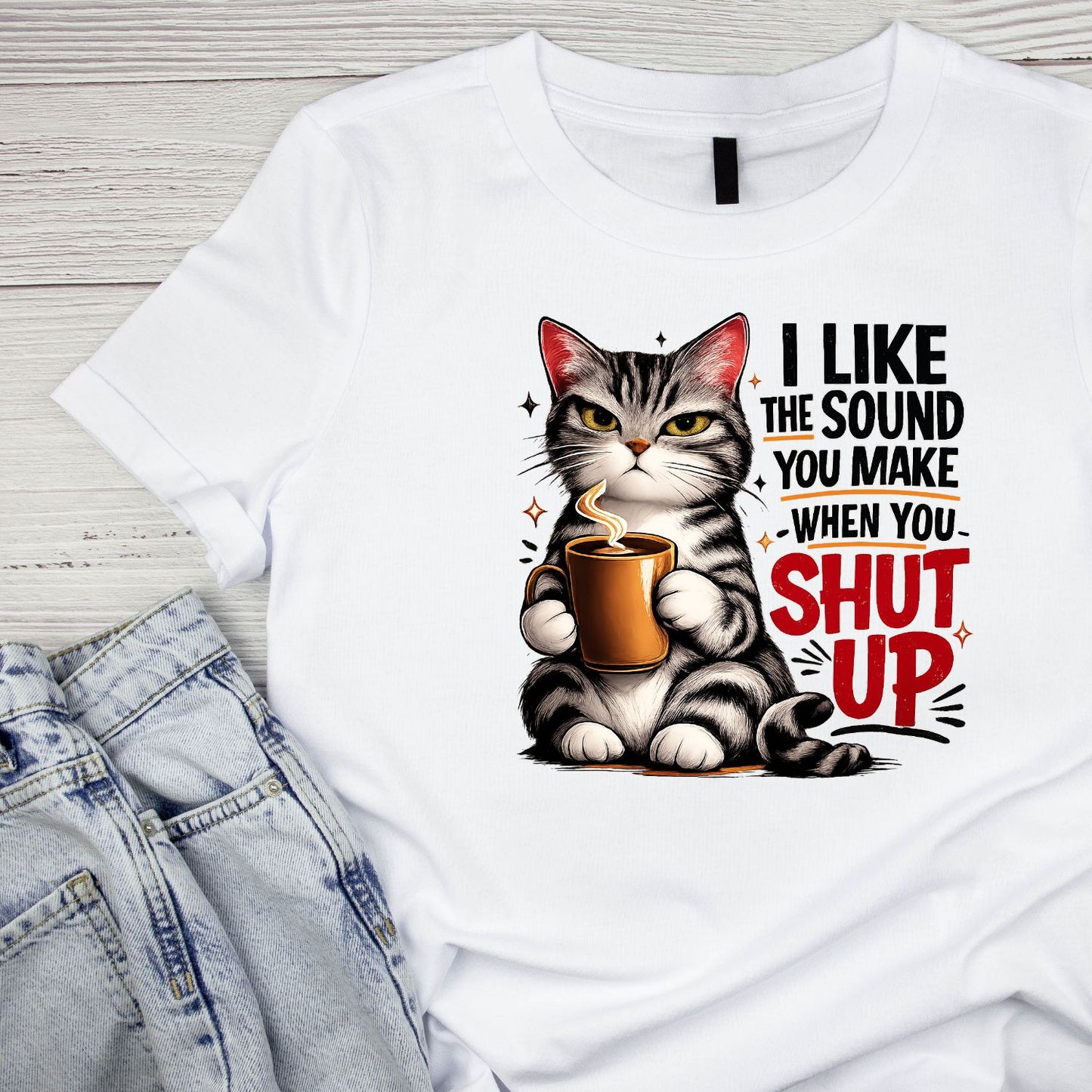 I Like The Sound You Make When You Shut Up T-Shirt | Cat Graphic Tee | Sarcasm Shirt