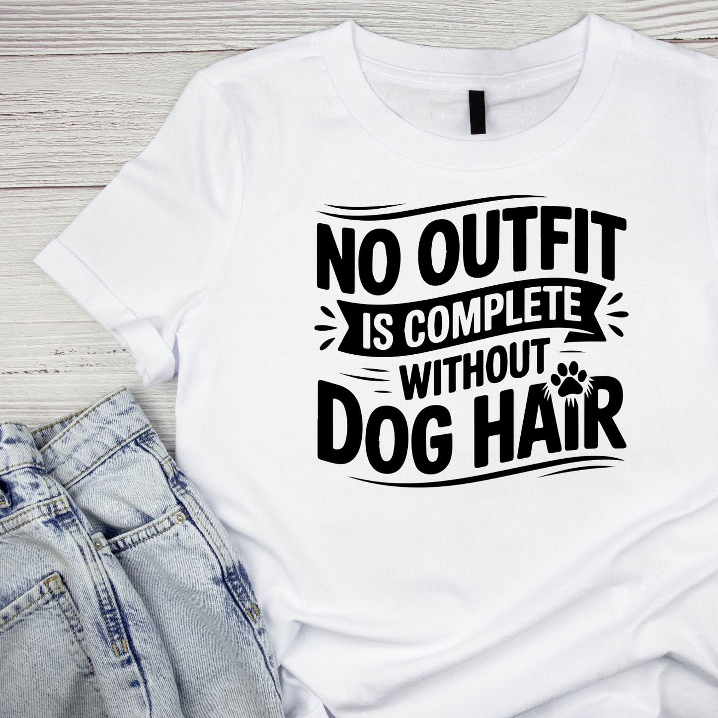 No Outfit Is Complete Without Dog Hair. T-shirt | Graphic Tee | Printed Shirt | Animal Lover Pets | Funny Sarcasm Sarcastic | Paws