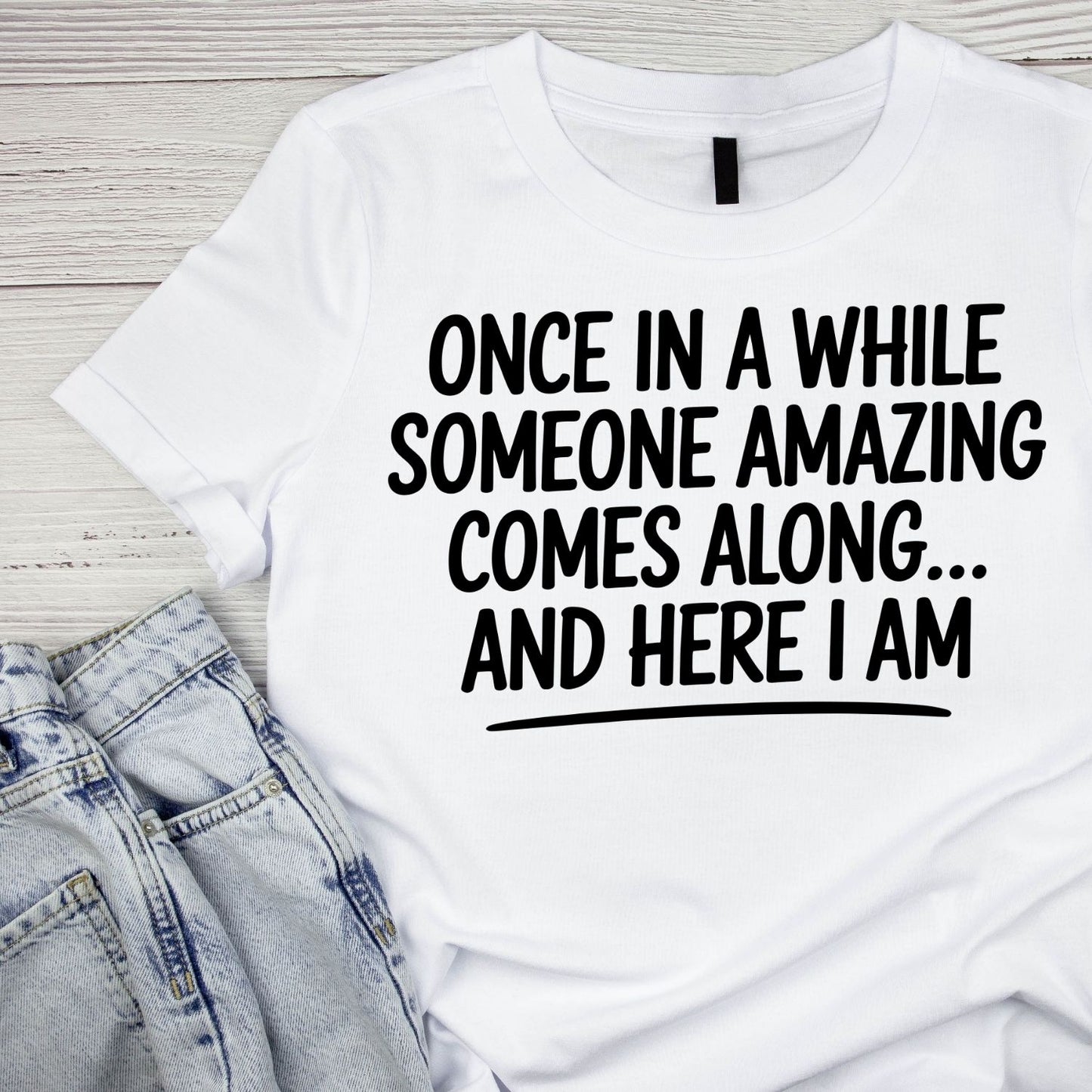 ONCE IN A WHILE SOMEONE AMAZING COMES ALONG… AND HERE I AM T-SHIRT
