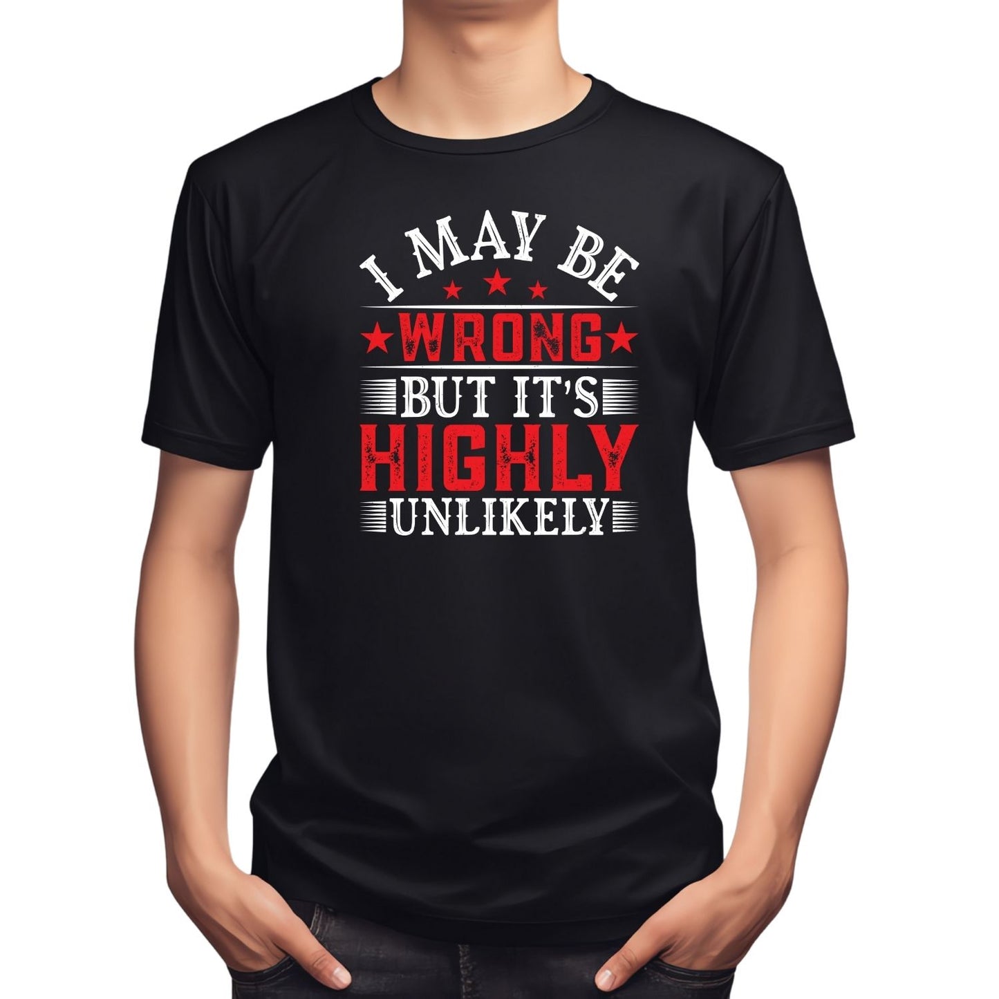 I MAY BE WRONG BUT IT’S HIGHLY UNLIKELY T-SHIRT
