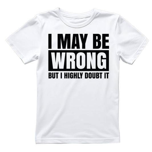 I MAY BE WRONG BUT I HIGHLY DOUBT IT T-SHIRT