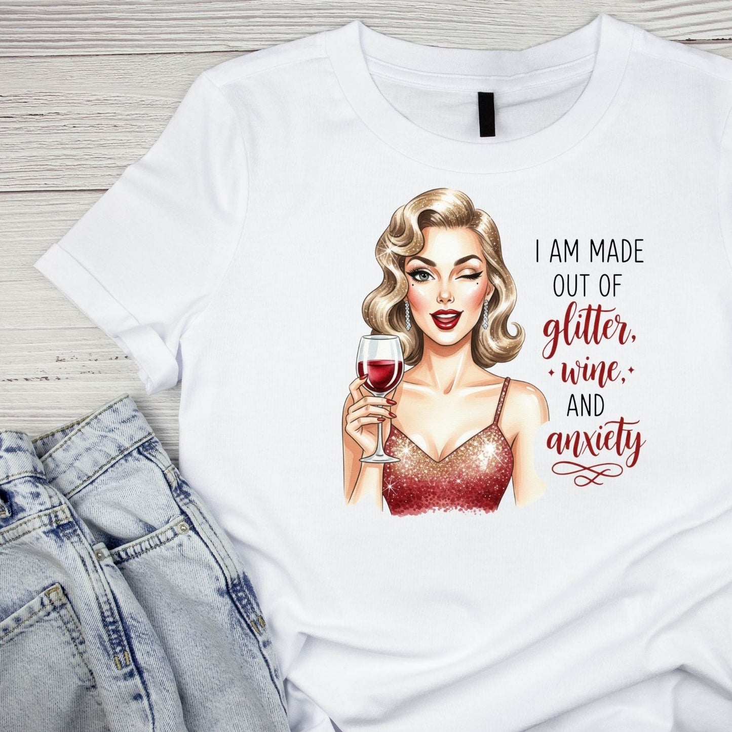 I AM MADE OUT OF GLITTER WINE AND ANXIETY T-SHIRT