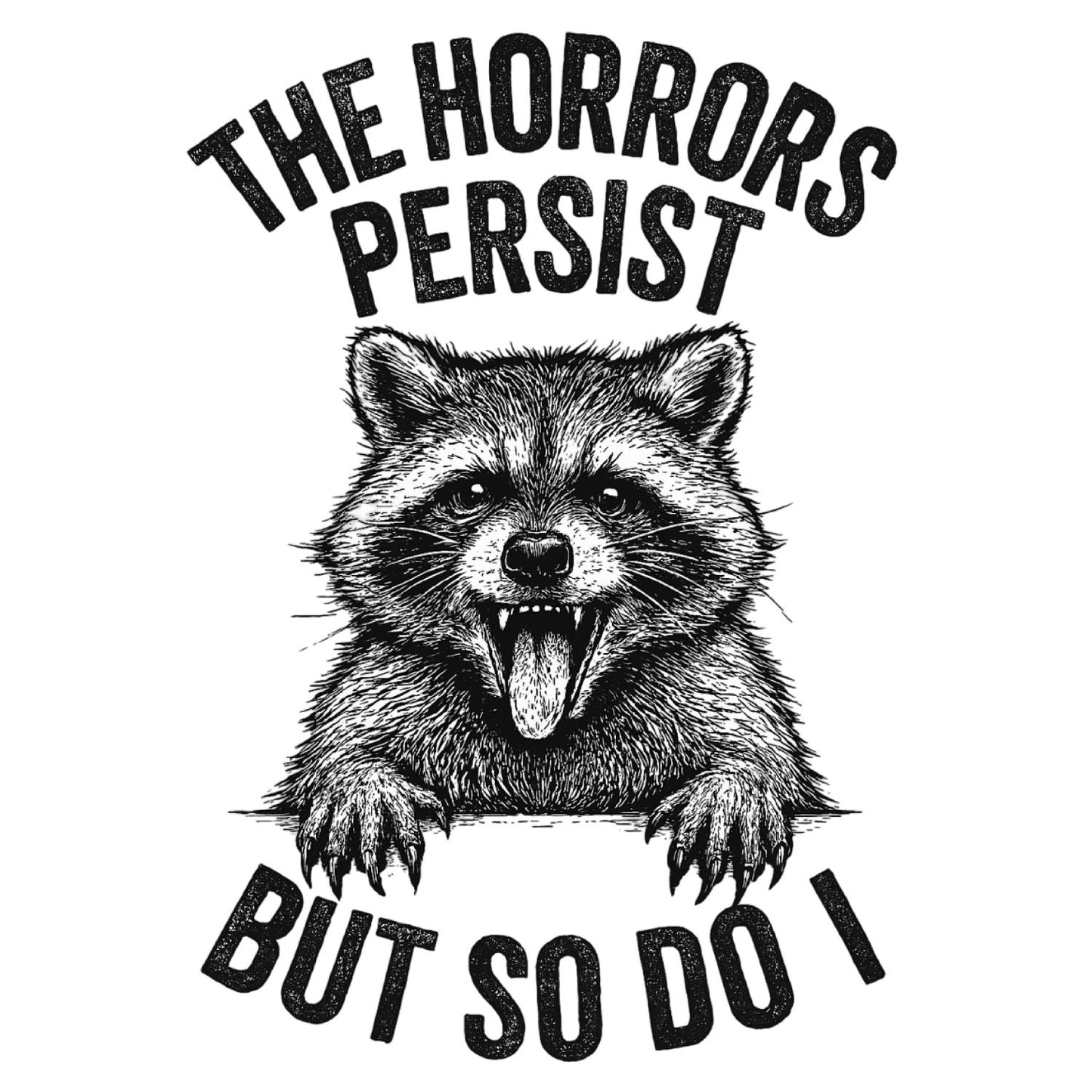 THE HORRORS PERSIST BUT SO DO I T-SHIRT