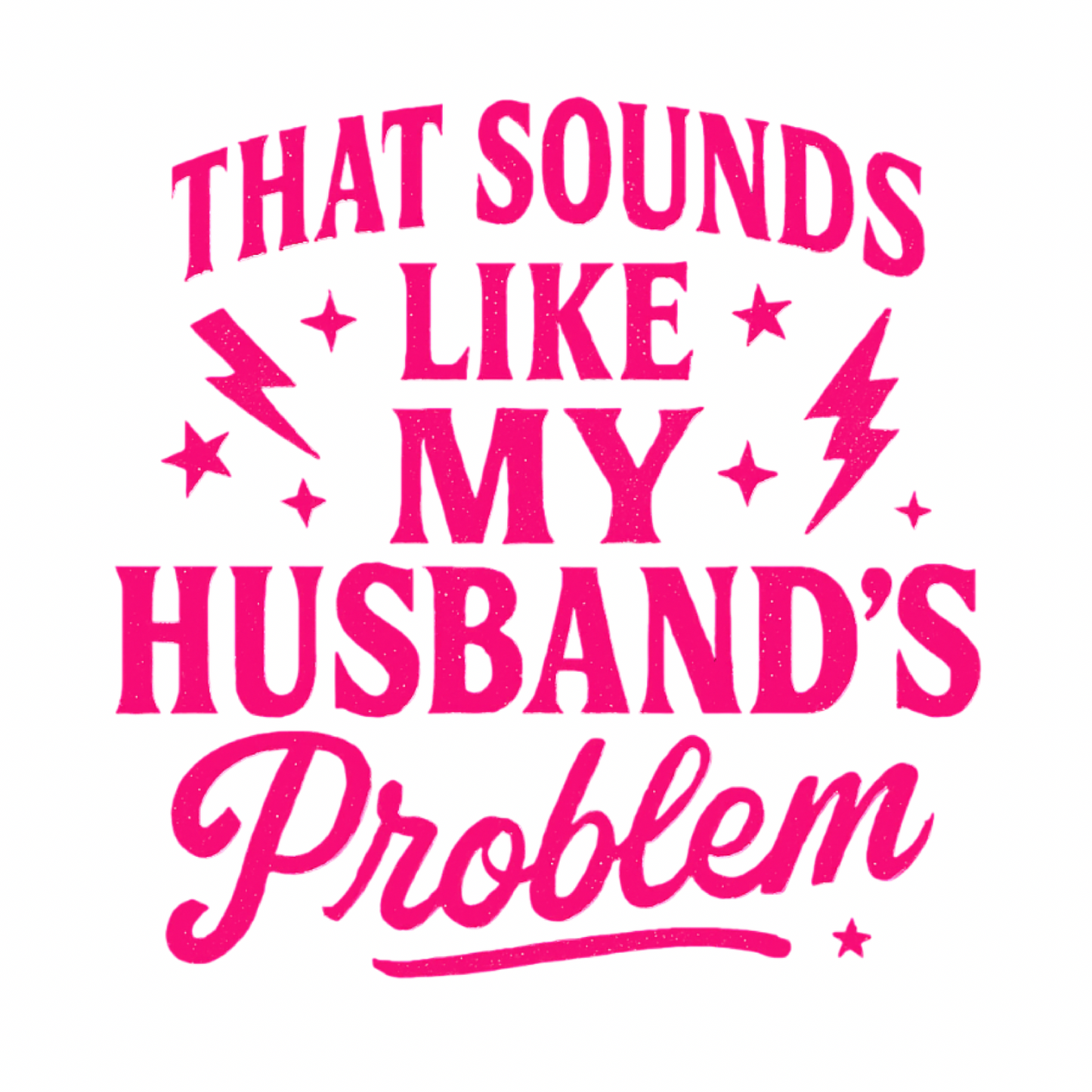 THAT SOUNDS LIKE MY HUSBAND’S PROBLEM T-SHIRT