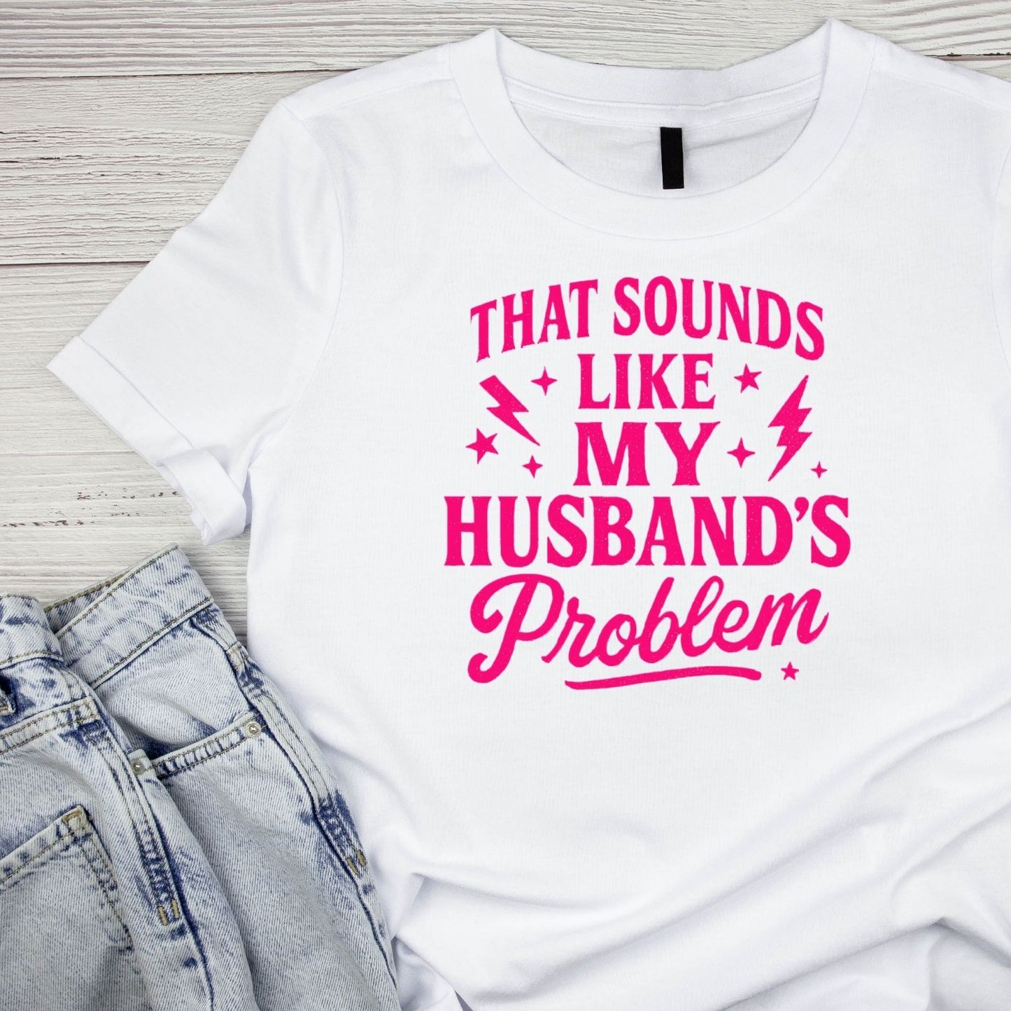 THAT SOUNDS LIKE MY HUSBAND’S PROBLEM T-SHIRT