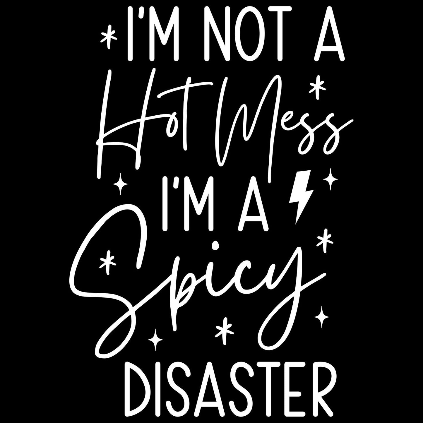 I’M NOT A HOT MESS, I’M A SPICY DISASTER T-SHIRT