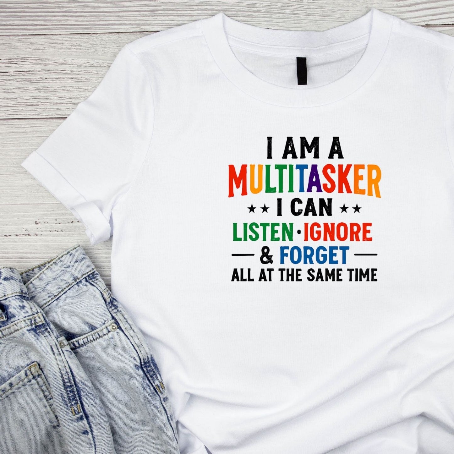 I AM A MULTITASKER I CAN LISTEN, IGNORE & FORGET ALL AT THE SAME TIME T-SHIRT