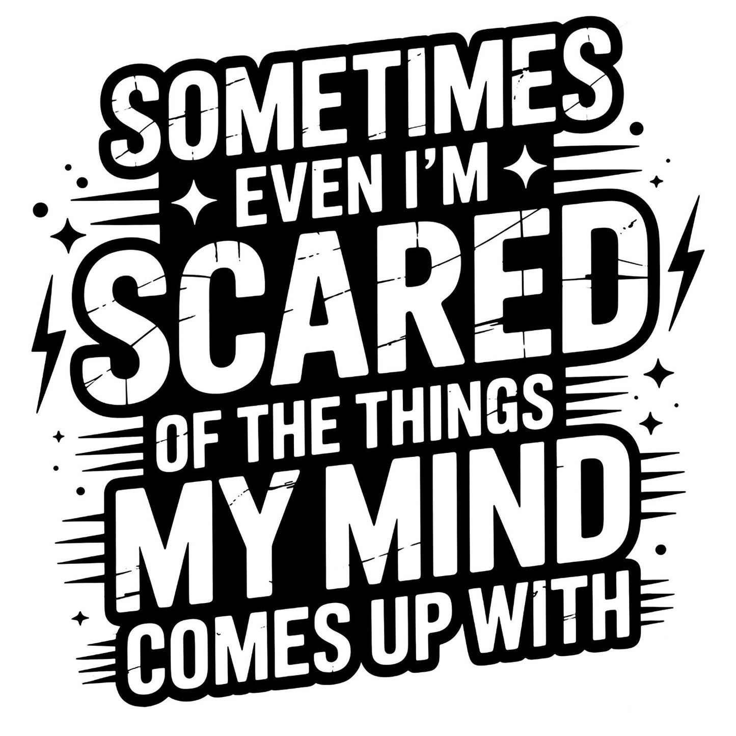 SOMETIMES EVEN I’M SCARED OF THE THINGS MY MIND COMES UP WITH T-SHIRT