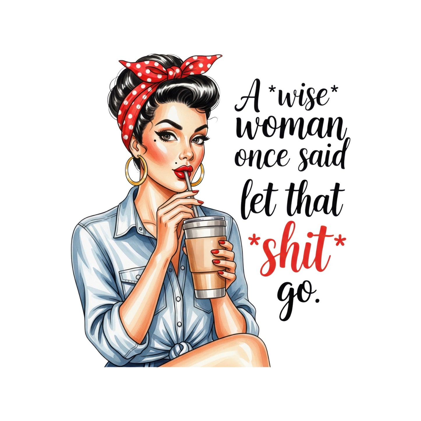 A WISE WOMAN ONCE SAID LET THAT SHI*T GO T-SHIRT
