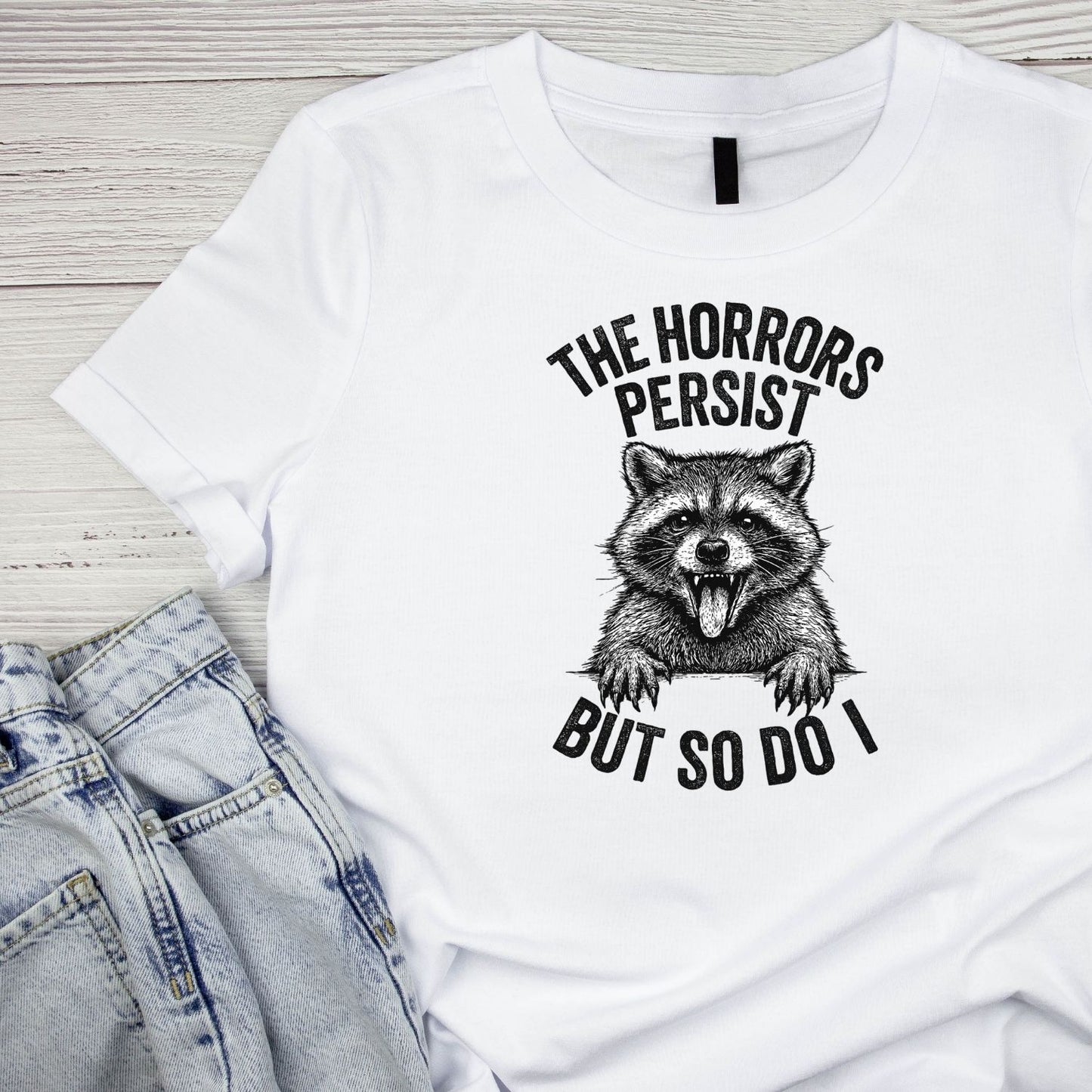 THE HORRORS PERSIST BUT SO DO I T-SHIRT