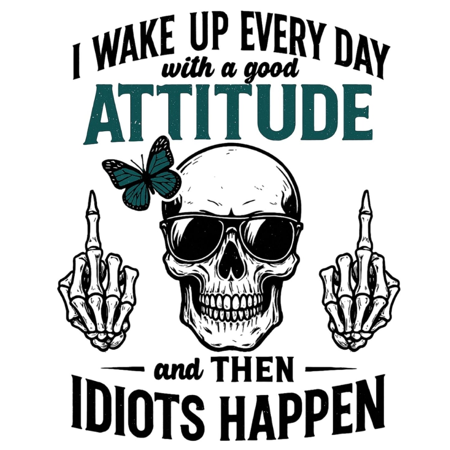 I WAKE UP EVERY DAY WITH A GOOD ATTITUDE AND THEN IDIOTS HAPPEN T-SHIRT