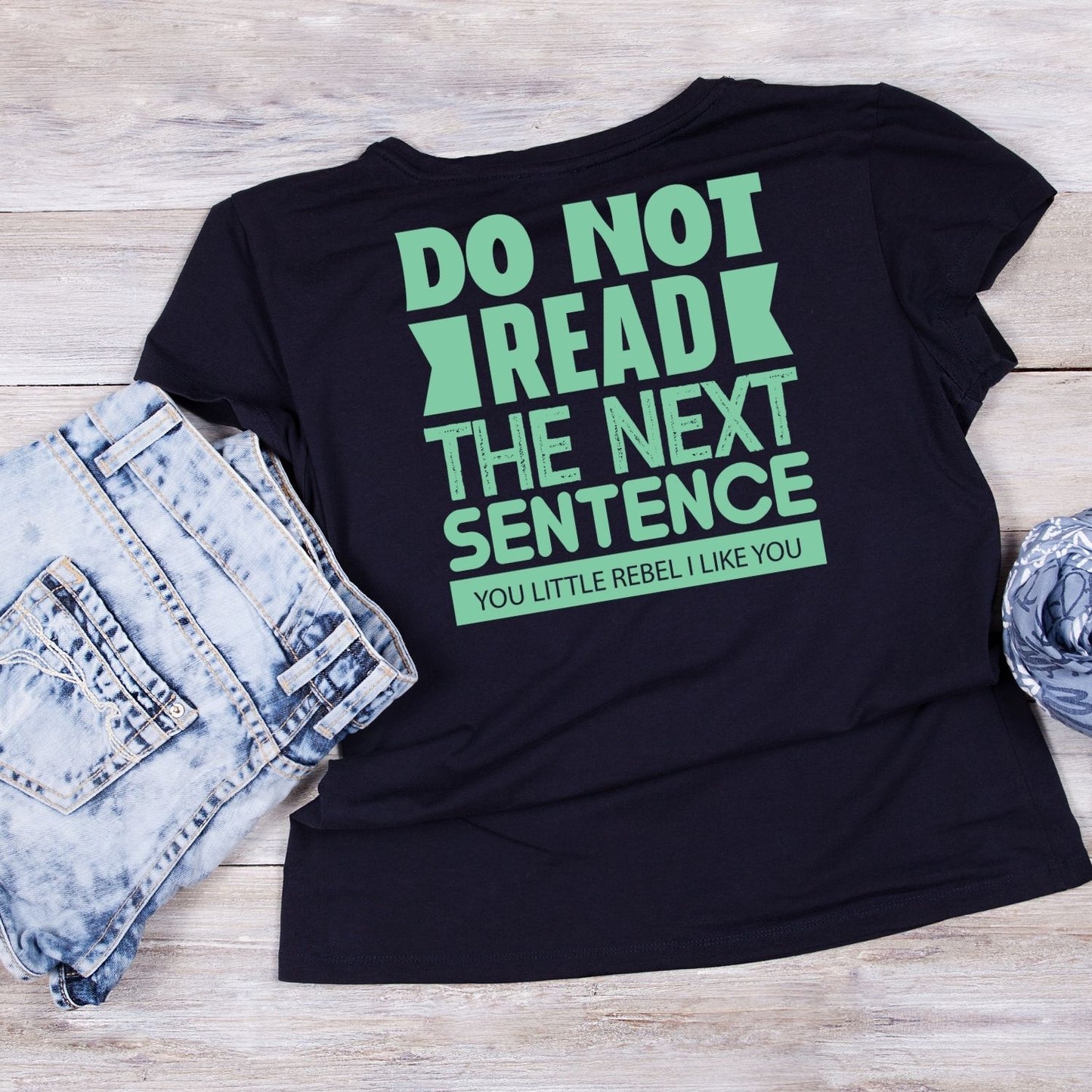 DO NOT READ THE NEXT SENTENCE YOU LITTLE REBEL. I LIKE YOU T-SHIRT