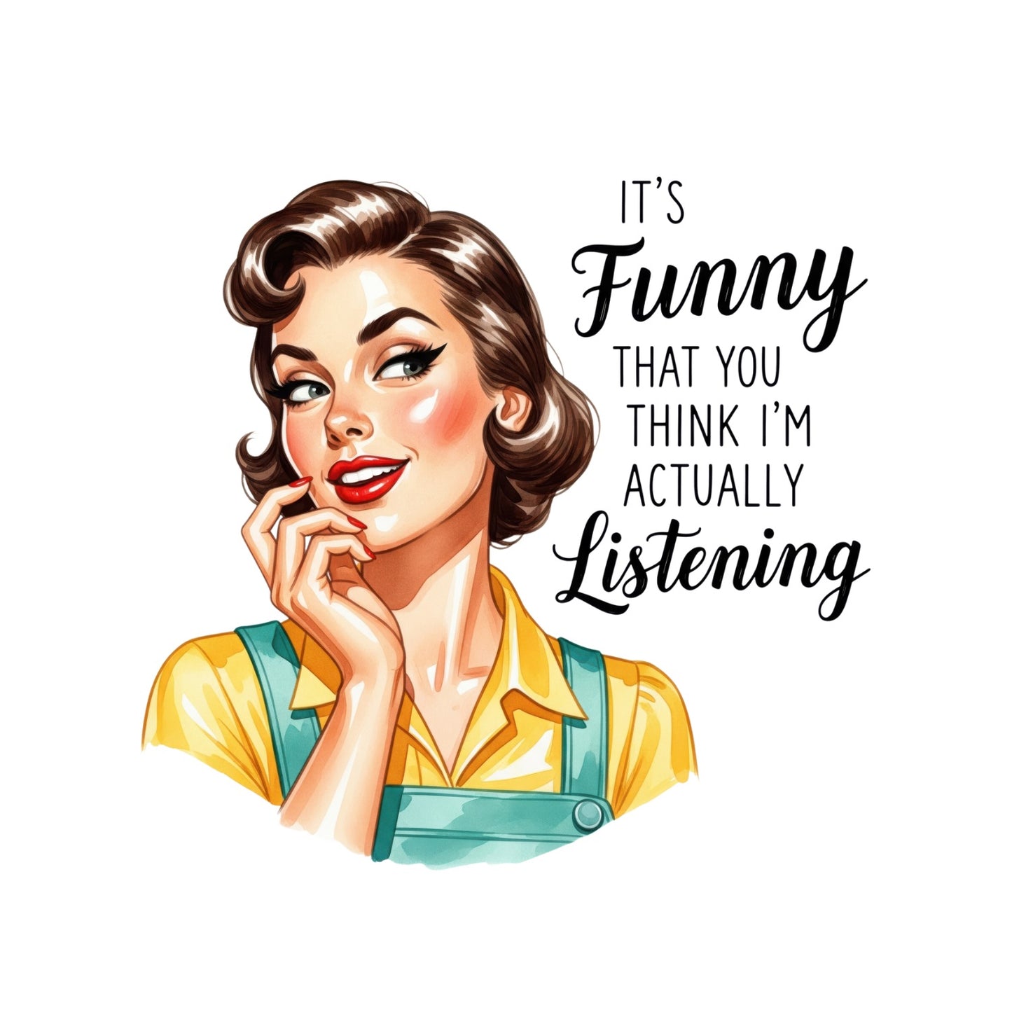 IT’S FUNNY THAT YOU THINK I’M ACTUALLY LISTENING T-SHIRT