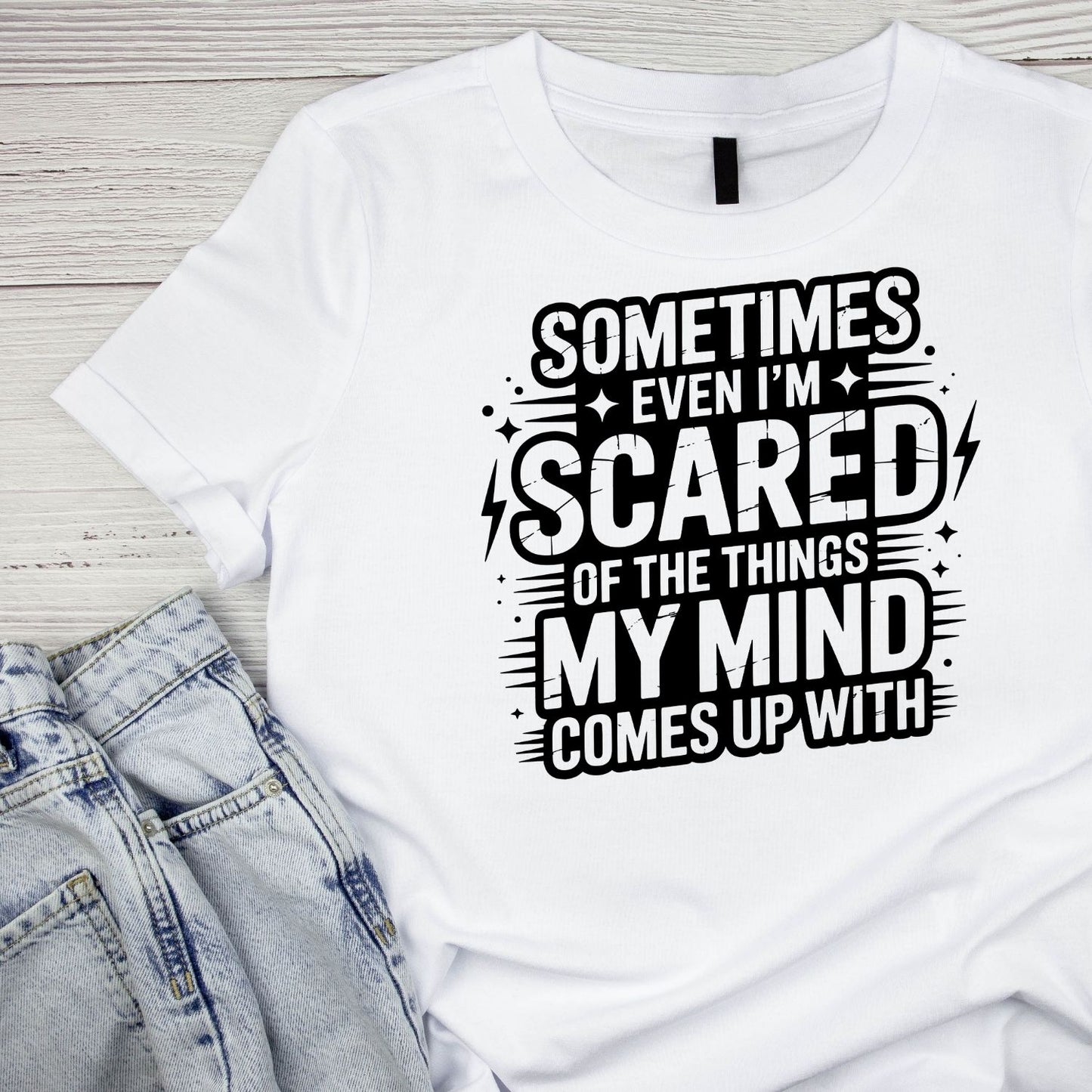 SOMETIMES EVEN I’M SCARED OF THE THINGS MY MIND COMES UP WITH T-SHIRT