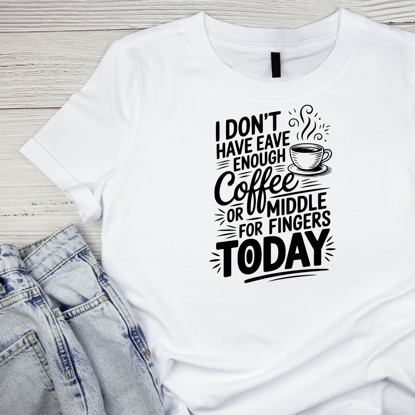 I DON’T HAVE ENOUGH COFFEE… T-SHIRT