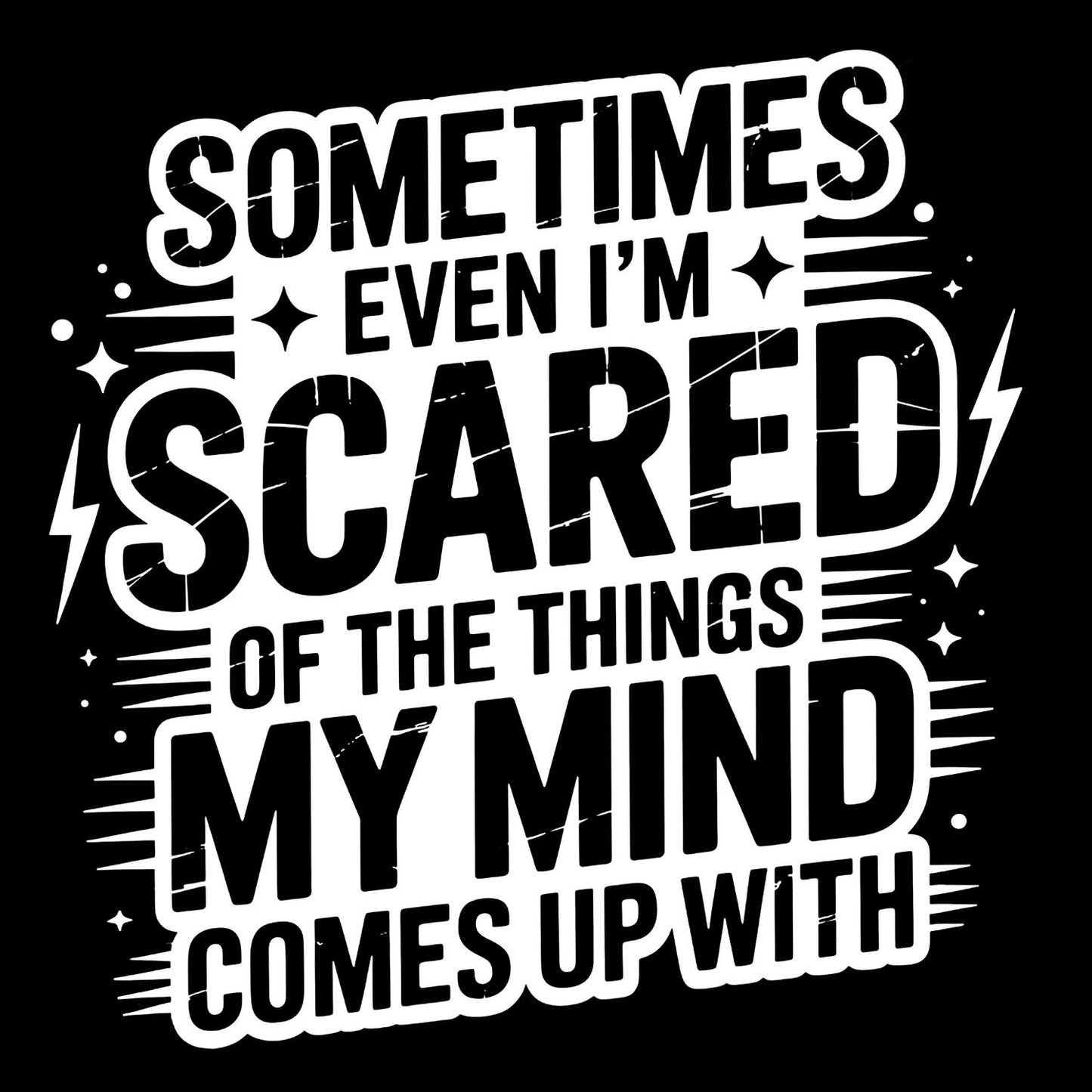 SOMETIMES EVEN I’M SCARED OF THE THINGS MY MIND COMES UP WITH T-SHIRT