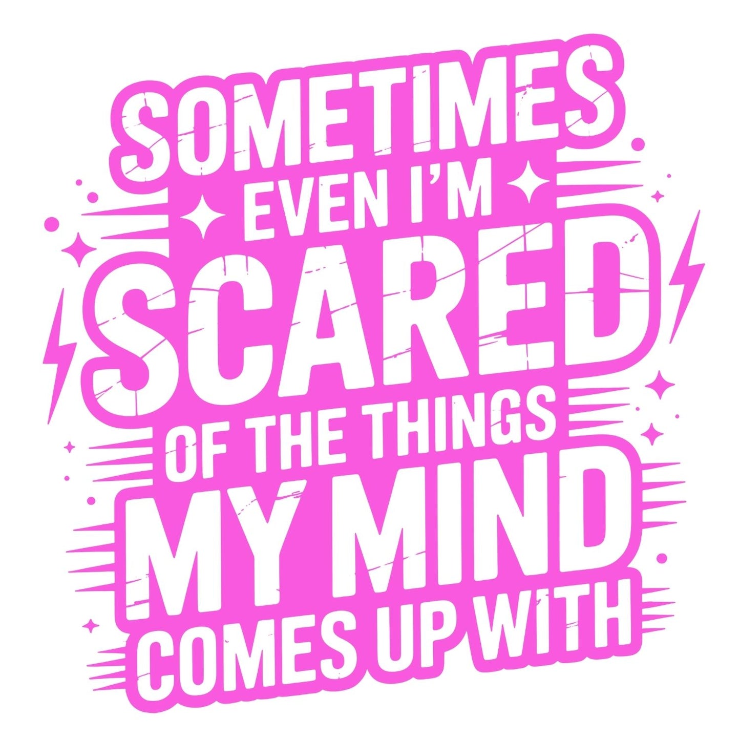 SOMETIMES EVEN I’M SCARED OF THE THINGS MY MIND COMES UP WITH T-SHIRT