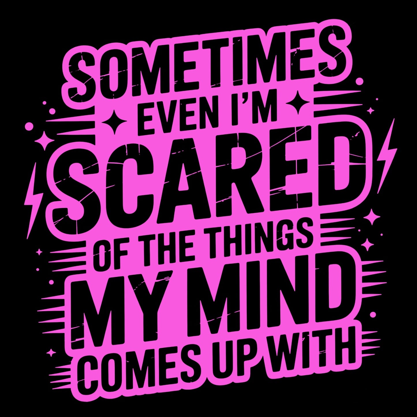 SOMETIMES EVEN I’M SCARED OF THE THINGS MY MIND COMES UP WITH T-SHIRT