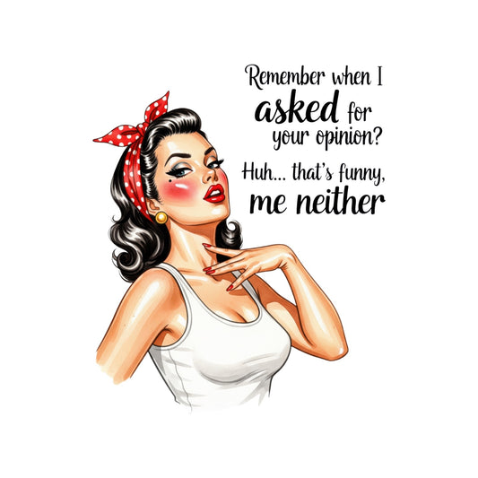 REMEMBER WHEN I ASKED FOR YOUR OPINION? Huh… THAT’S FUNNY, ME NEITHER! T-SHIRT