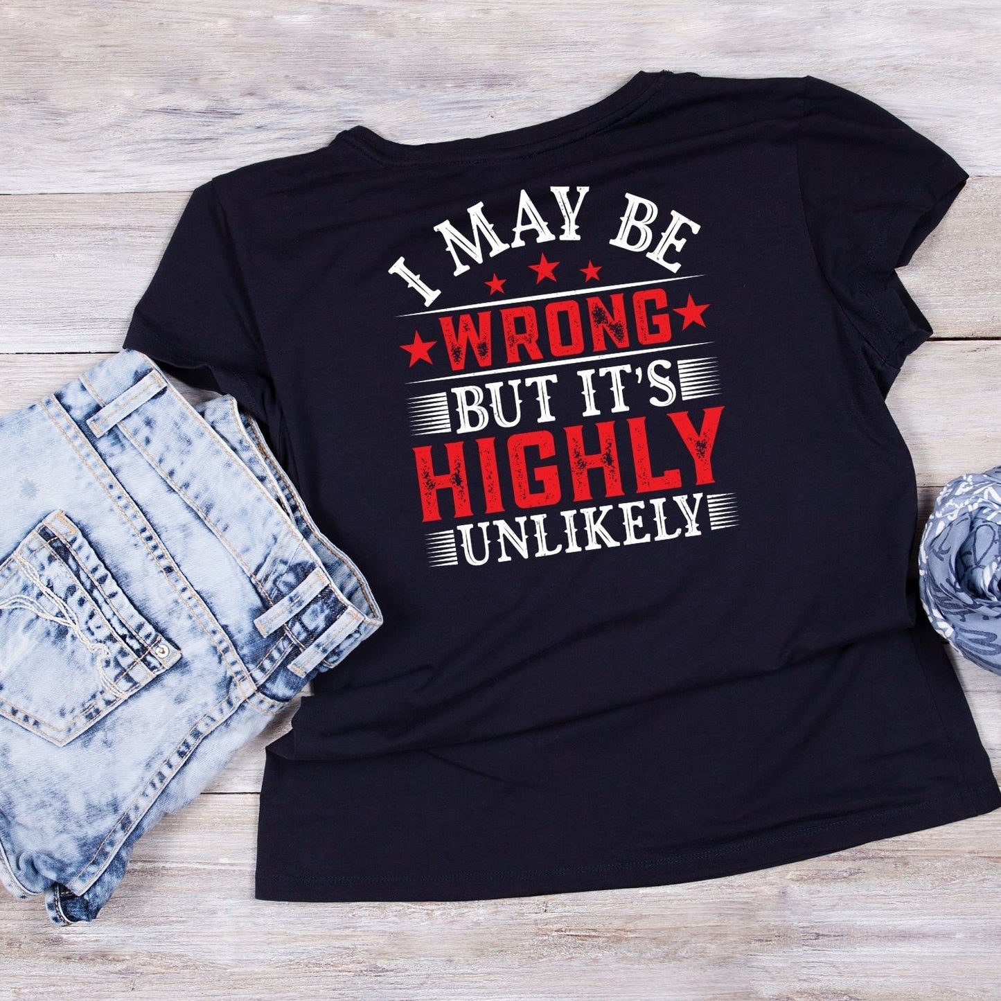 I MAY BE WRONG BUT IT’S HIGHLY UNLIKELY T-SHIRT