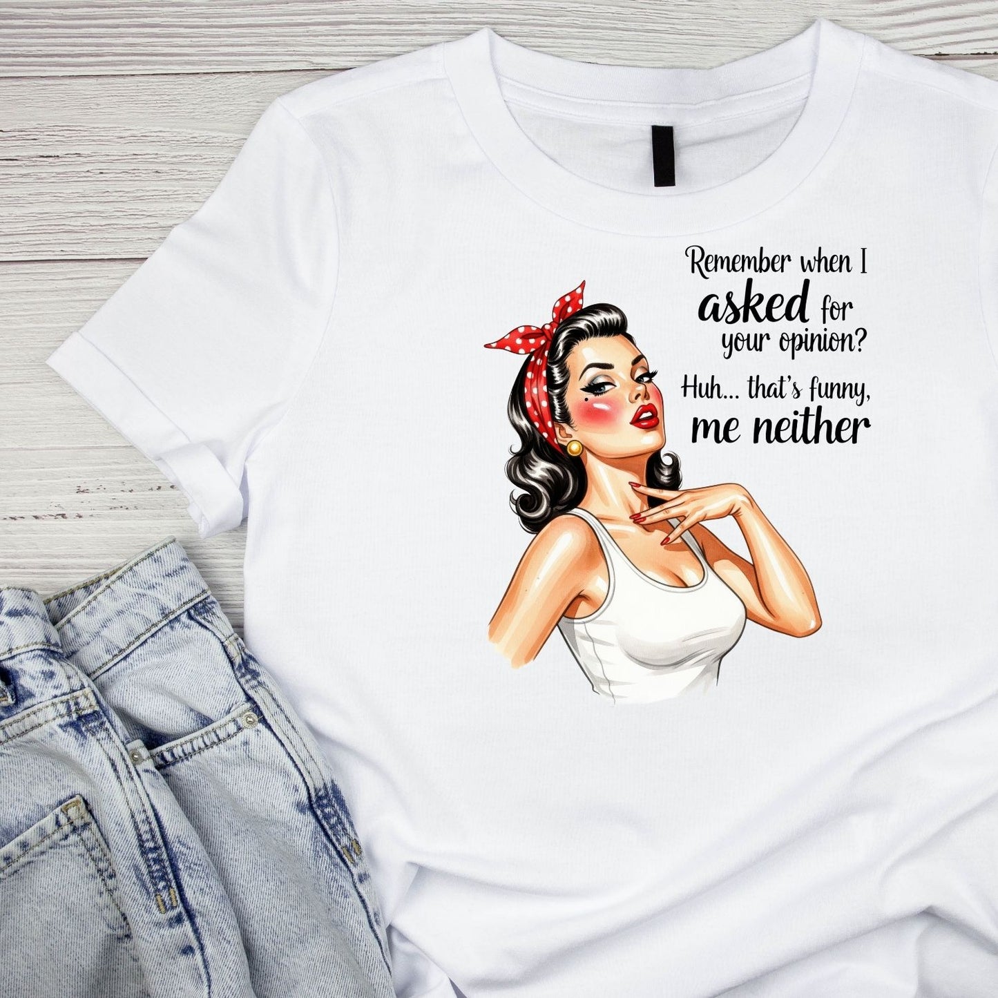 REMEMBER WHEN I ASKED FOR YOUR OPINION? Huh… THAT’S FUNNY, ME NEITHER! T-SHIRT