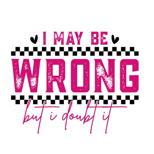 I MAY BE WRONG BUT I DOUBT IT T-SHIRT