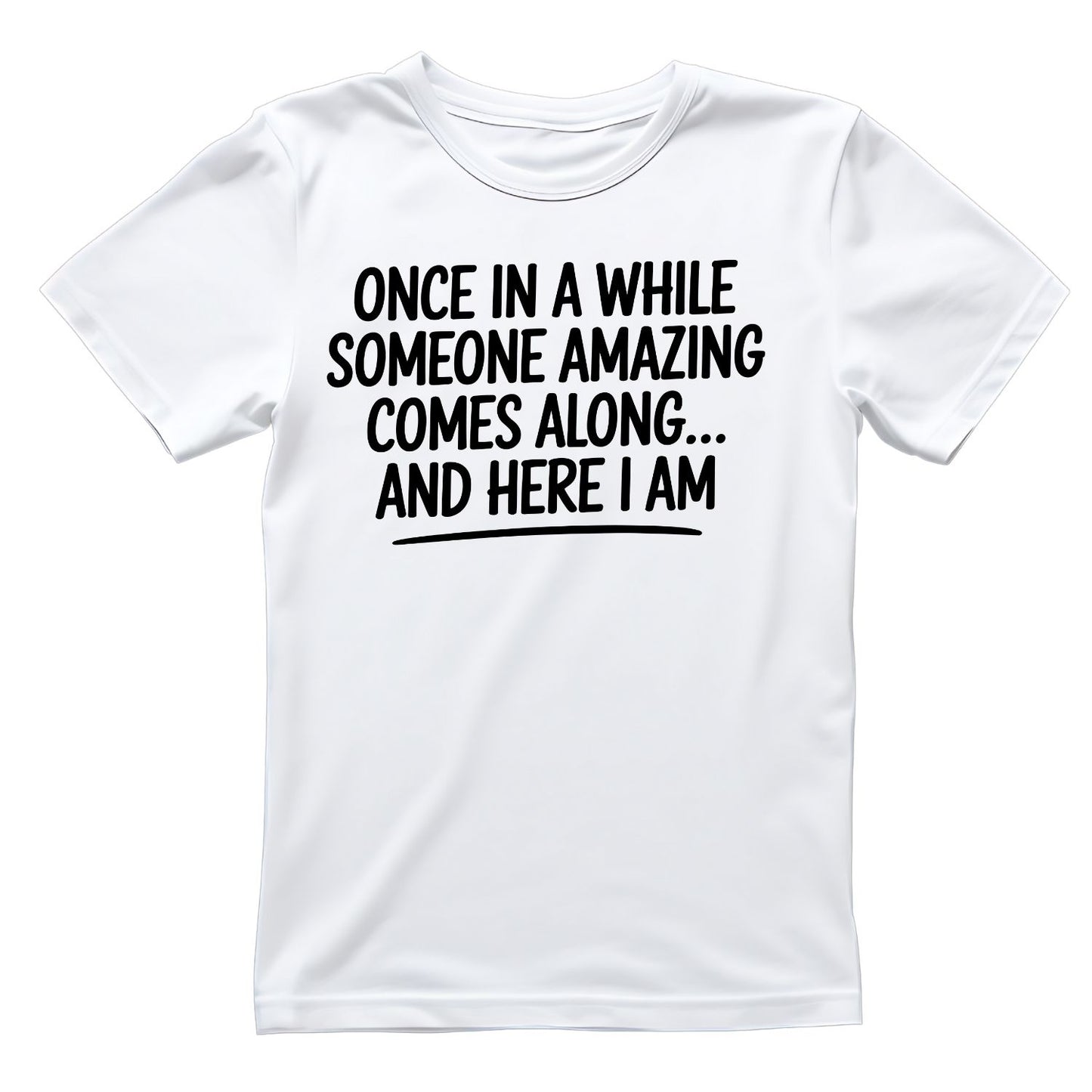 ONCE IN A WHILE SOMEONE AMAZING COMES ALONG… AND HERE I AM T-SHIRT