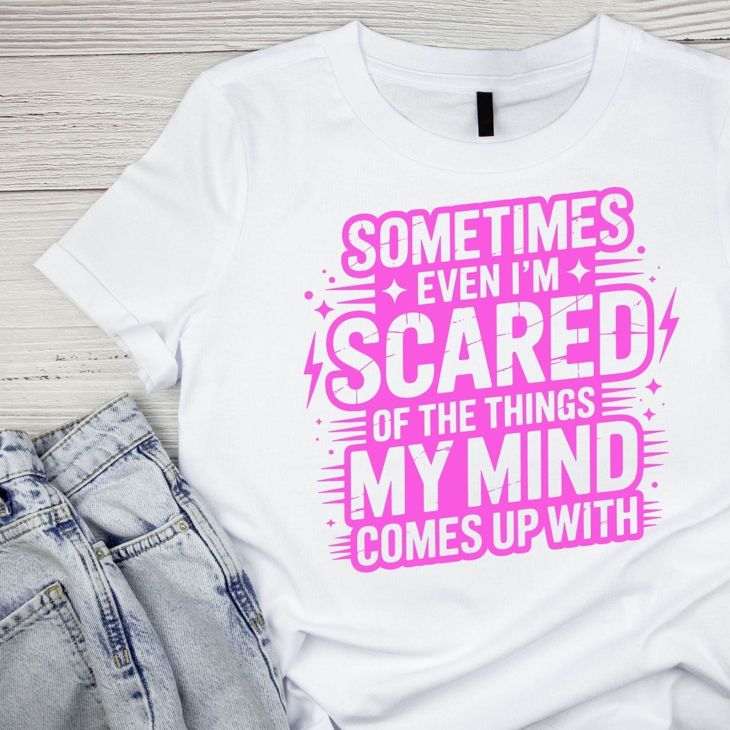 SOMETIMES EVEN I’M SCARED OF THE THINGS MY MIND COMES UP WITH T-SHIRT