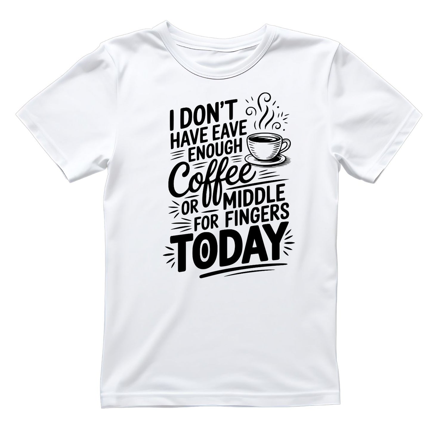 I DON’T HAVE ENOUGH COFFEE… T-SHIRT