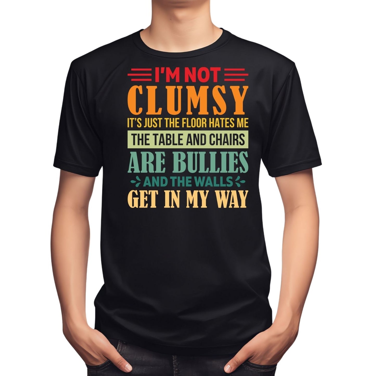 I’M NOT CLUMSY IT’S JUST THE FLOOR HATES ME THE TABLE AND CHAIRS ARE BULLIES AND THE WALLS GET IN MY WAY T-SHIRT